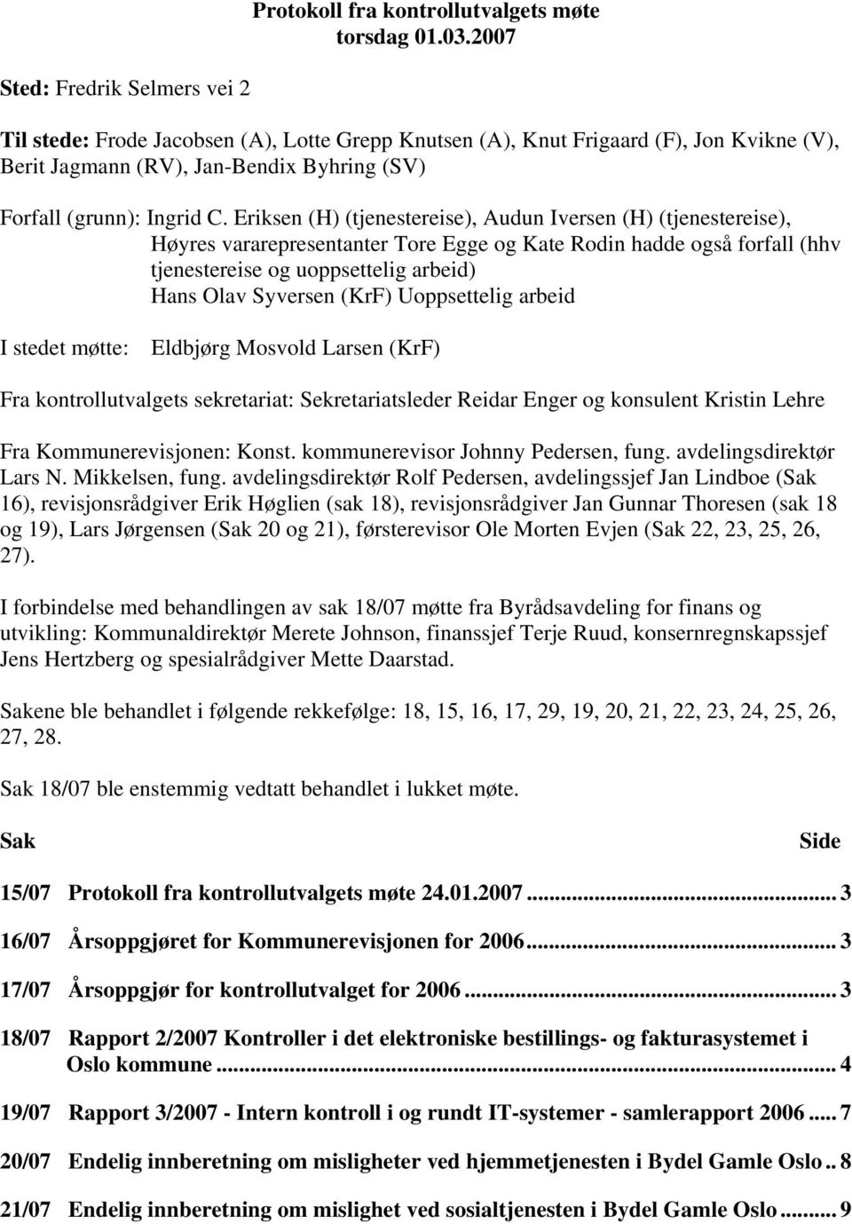 Eriksen (H) (tjenestereise), Audun Iversen (H) (tjenestereise), Høyres vararepresentanter Tore Egge og Kate Rodin hadde også forfall (hhv tjenestereise og uoppsettelig arbeid) Hans Olav Syversen