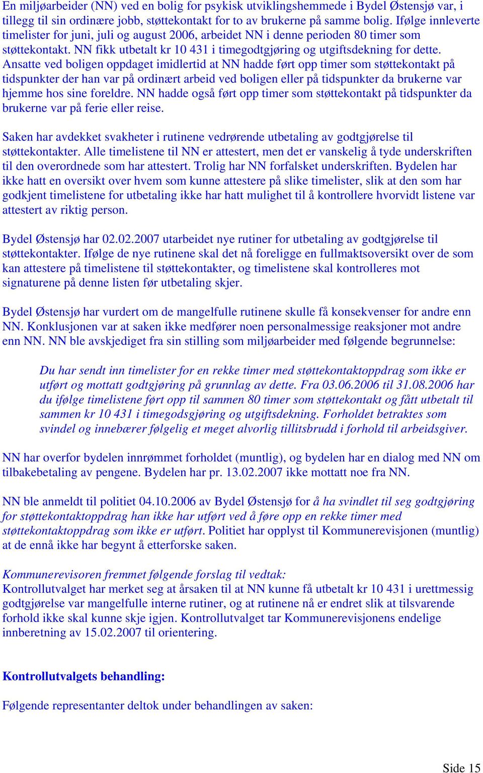 Ansatte ved boligen oppdaget imidlertid at NN hadde ført opp timer som støttekontakt på tidspunkter der han var på ordinært arbeid ved boligen eller på tidspunkter da brukerne var hjemme hos sine