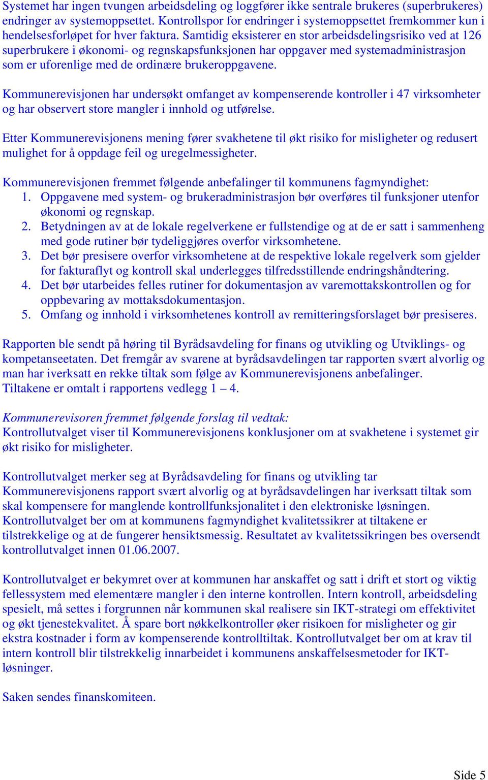 Samtidig eksisterer en stor arbeidsdelingsrisiko ved at 126 superbrukere i økonomi- og regnskapsfunksjonen har oppgaver med systemadministrasjon som er uforenlige med de ordinære brukeroppgavene.