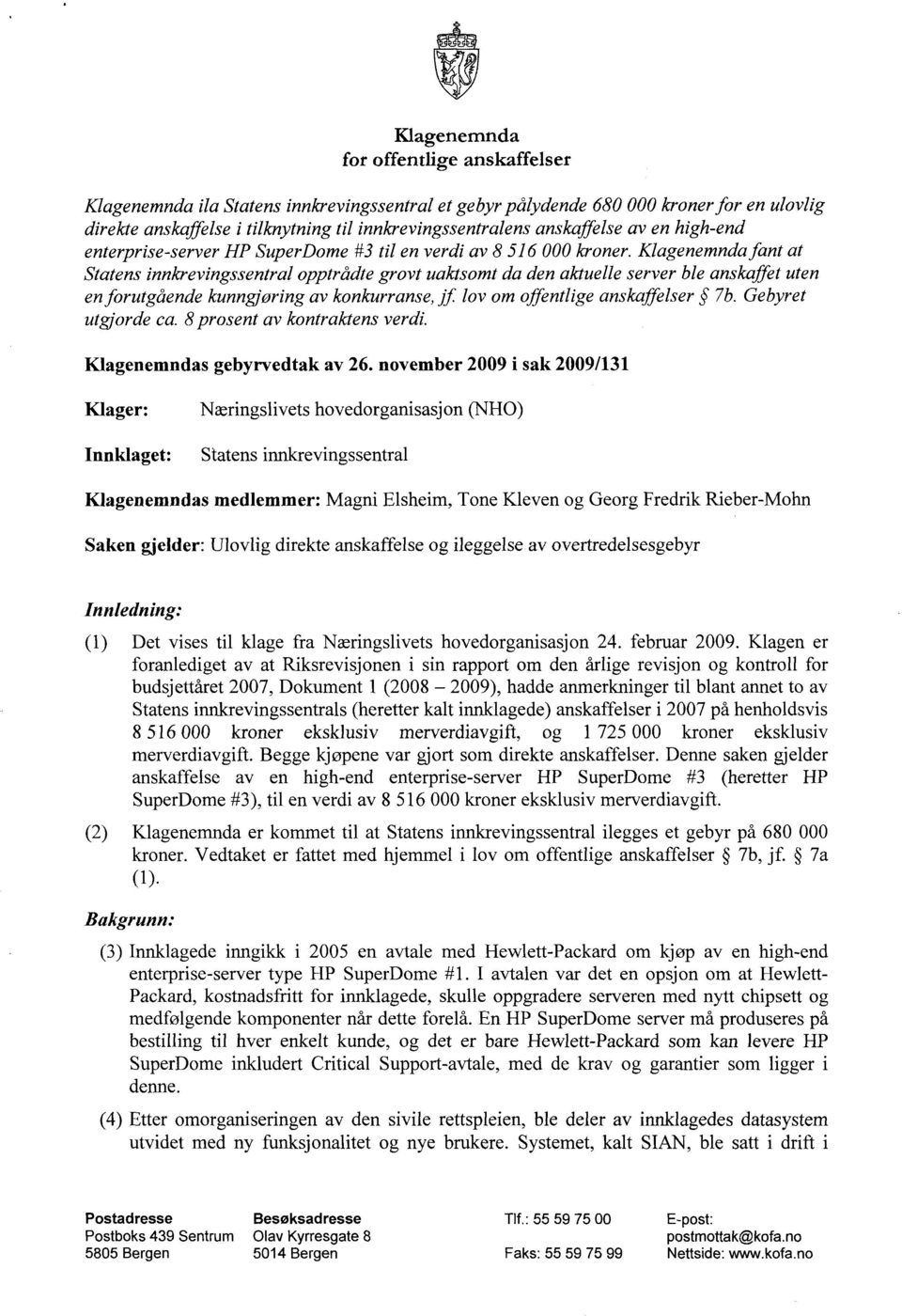 Klagenemnda fant at Statens innkrevingssentral opptrådte grovt uaktsomt da den aktuelle server ble anskaffet uten en forutgående kunngjøring av konkurranse, jf lov om offentlige anskaffelser 7b.