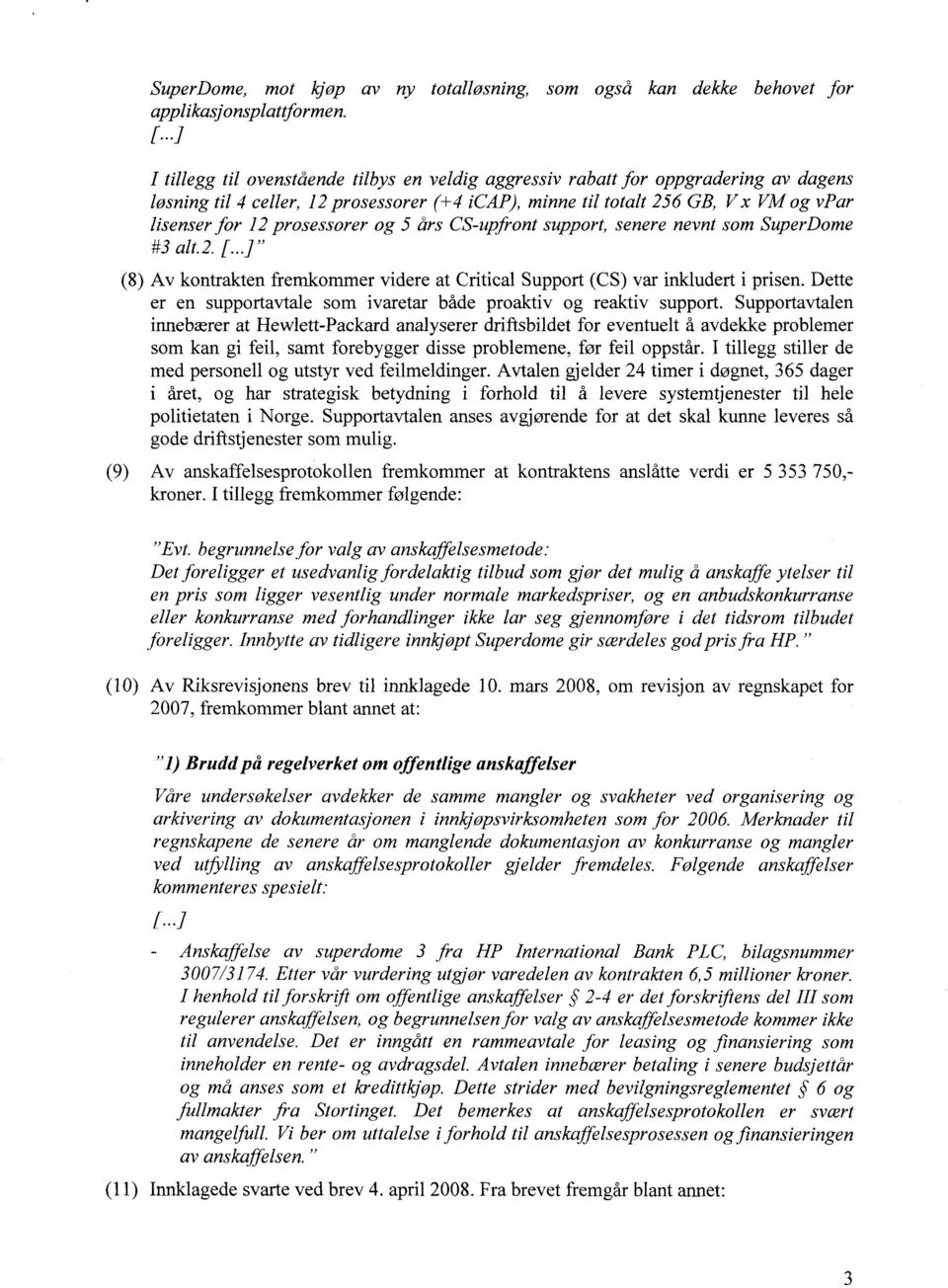 prosessorer og 5 års CS-upfront support, senere nevnt som SuperDome #3 alt.2. " (8) Av kontrakten fremkommer videre at Critical Support (CS) var inkludert i prisen.