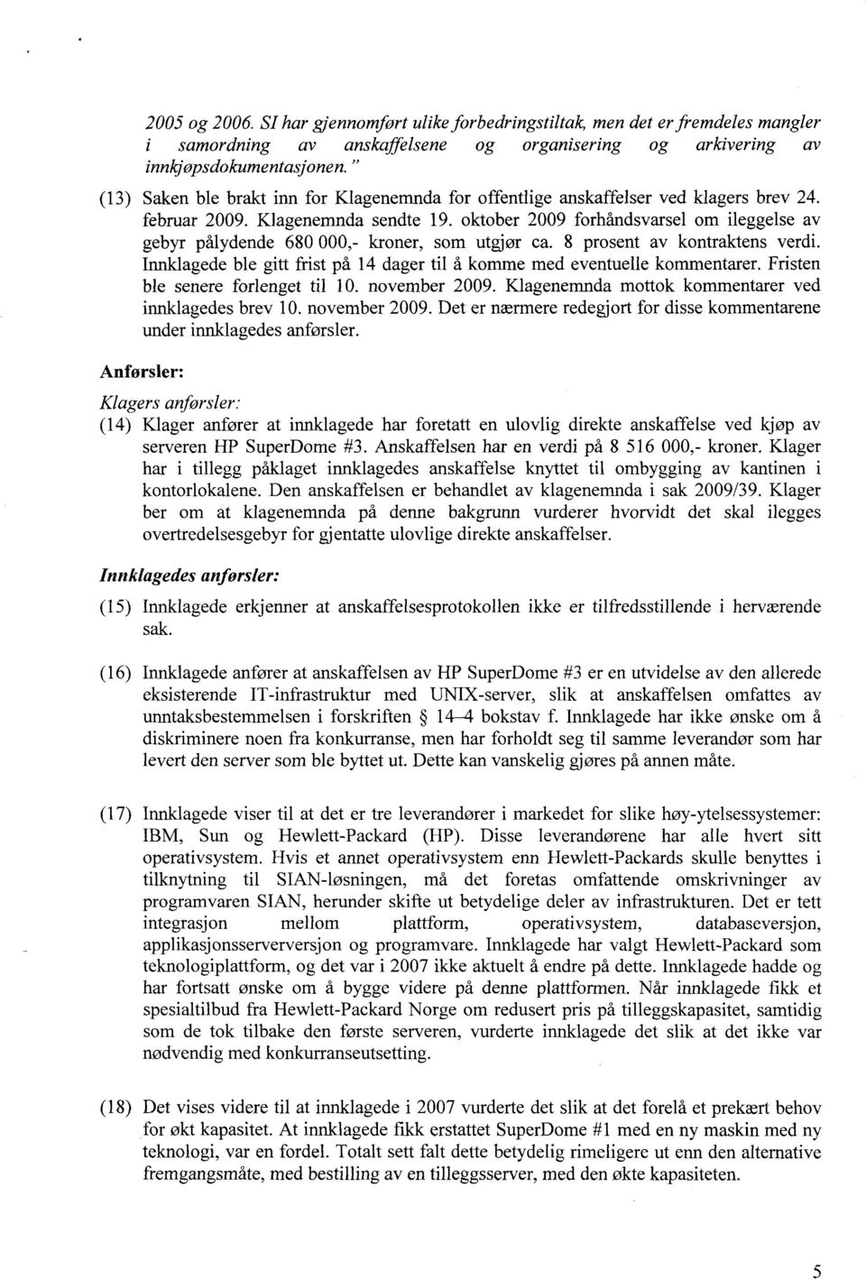 oktober 2009 forhåndsvarsel om ileggelse av gebyr pålydende 680 000,- kroner, som utgjør ca. 8 prosent av kontraktens verdi.