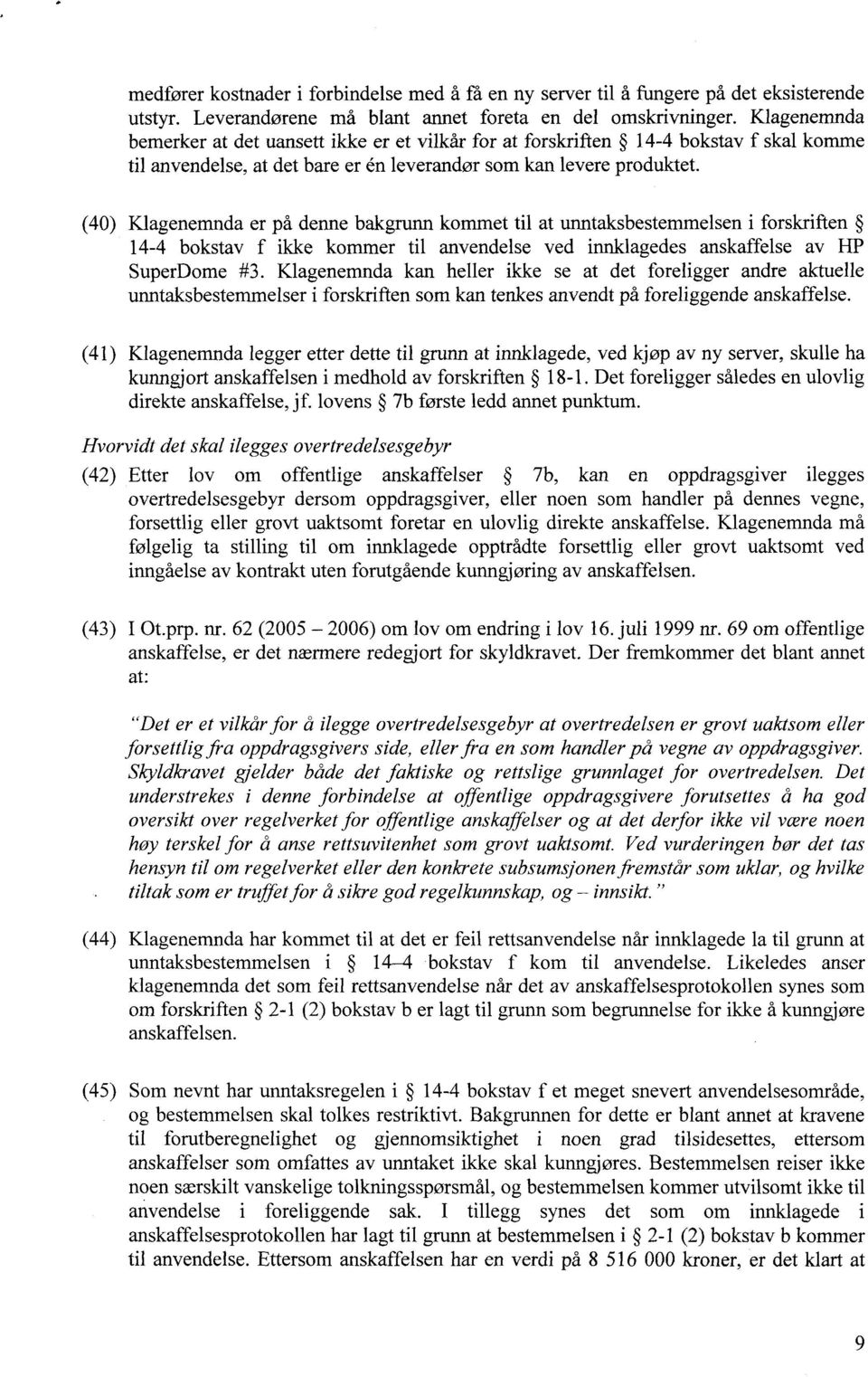 (40) Klagenenmda er på denne bakgrunn kommet til at unntaksbestemmelsen i forskriften 14-4 bokstav f ikke kommer til anvendelse ved innklagedes anskaffelse av HP SuperDome #3.