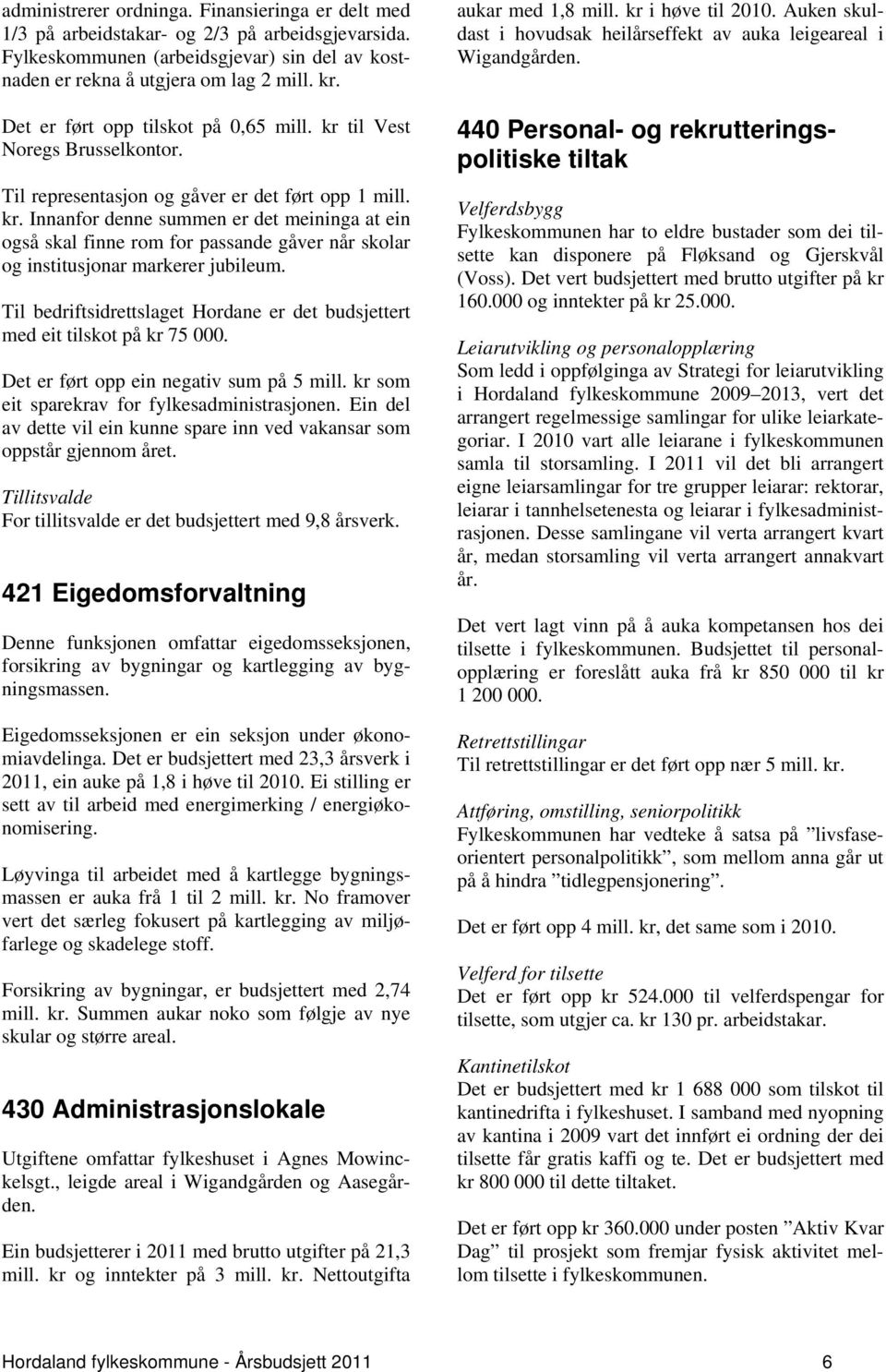 Til bedriftsidrettslaget Hordane er det budsjettert med eit tilskot på kr 75 000. Det er ført opp ein negativ sum på 5 mill. kr som eit sparekrav for fylkesadministrasjonen.