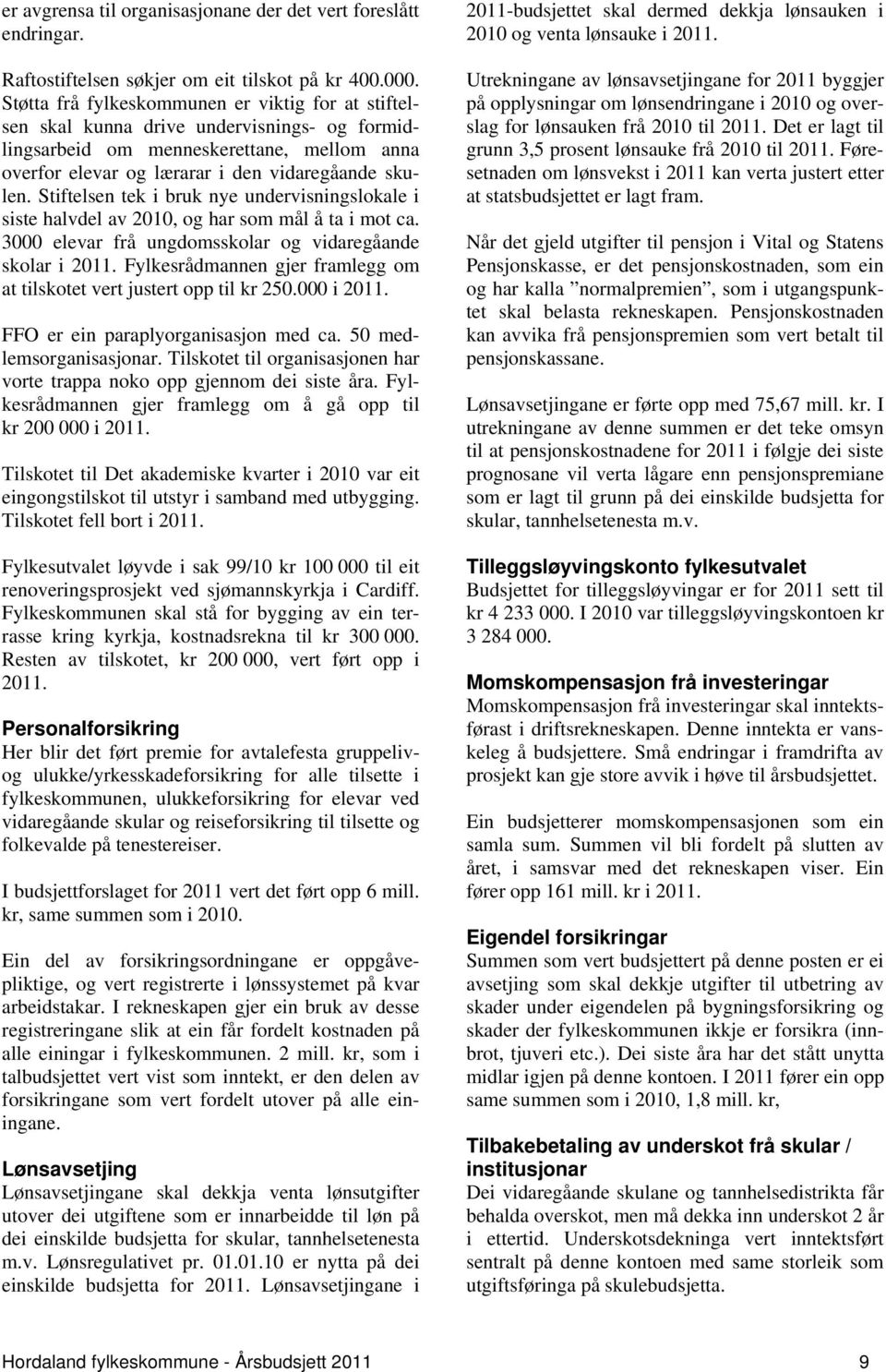 Stiftelsen tek i bruk nye undervisningslokale i siste halvdel av 2010, og har som mål å ta i mot ca. 3000 elevar frå ungdomsskolar og vidaregåande skolar i 2011.