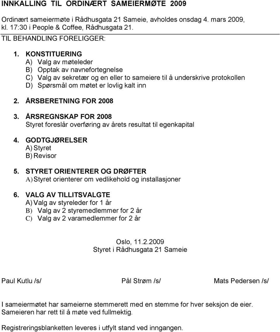 ÅRSBERETNING FOR 2008 3. ÅRSREGNSKAP FOR 2008 Styret foreslår overføring av årets resultat til egenkapital 4. GODTGJØRELSER A) Styret B) Revisor 5.