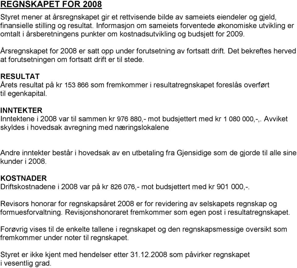 Årsregnskapet for 2008 er satt opp under forutsetning av fortsatt drift. Det bekreftes herved at forutsetningen om fortsatt drift er til stede.