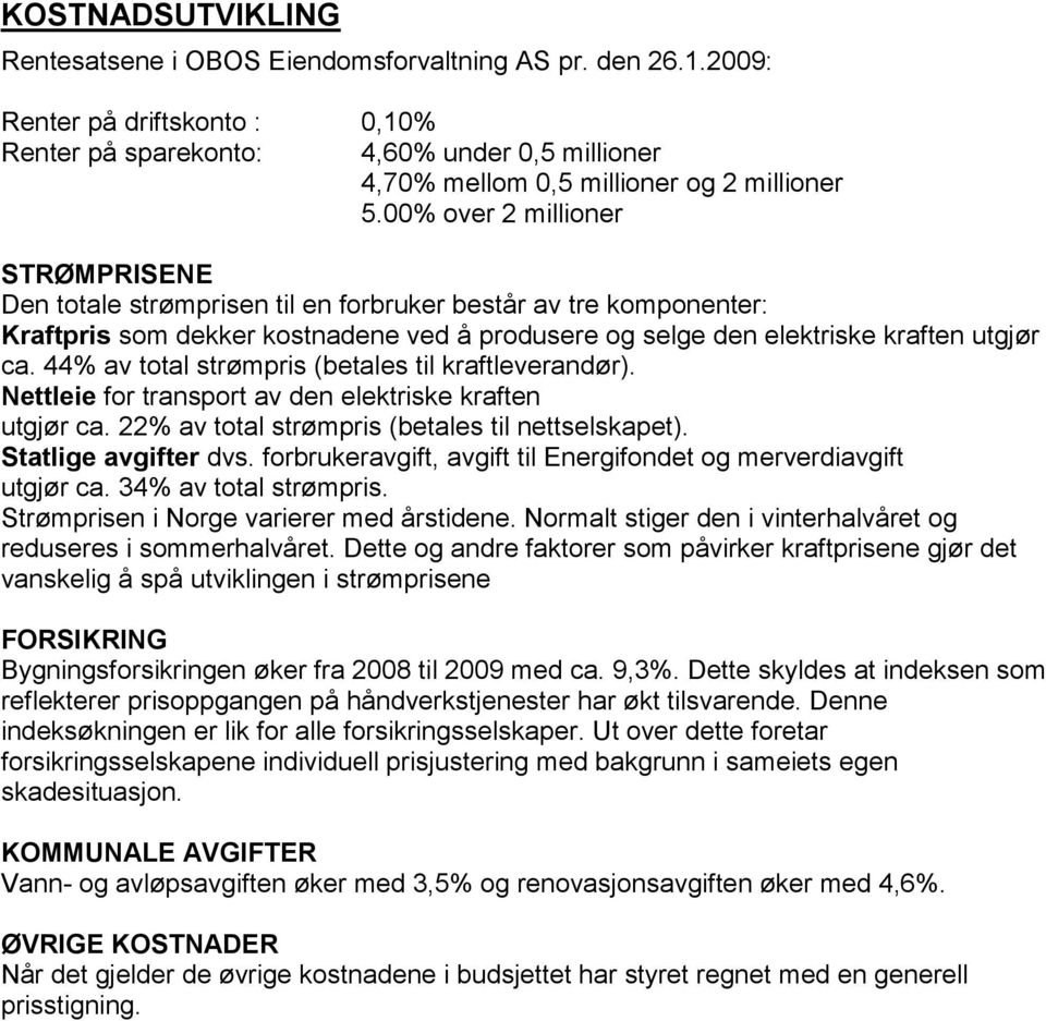 00% over 2 millioner STRØMPRISENE Den totale strømprisen til en forbruker består av tre komponenter: Kraftpris som dekker kostnadene ved å produsere og selge den elektriske kraften utgjør ca.