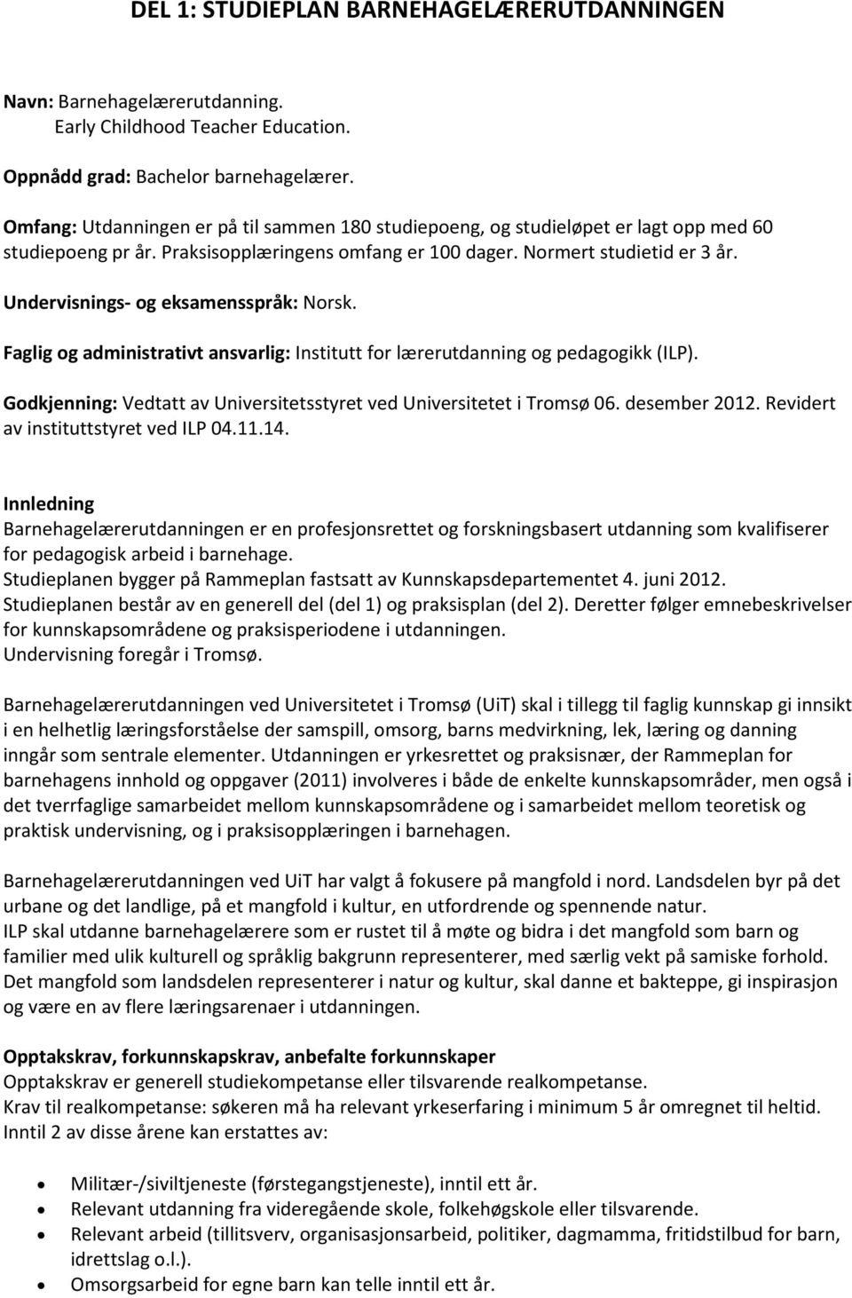 Undervisnings- og eksamensspråk: Norsk. Faglig og administrativt ansvarlig: Institutt for lærerutdanning og pedagogikk (ILP). Godkjenning: Vedtatt av Universitetsstyret ved Universitetet i Tromsø 06.