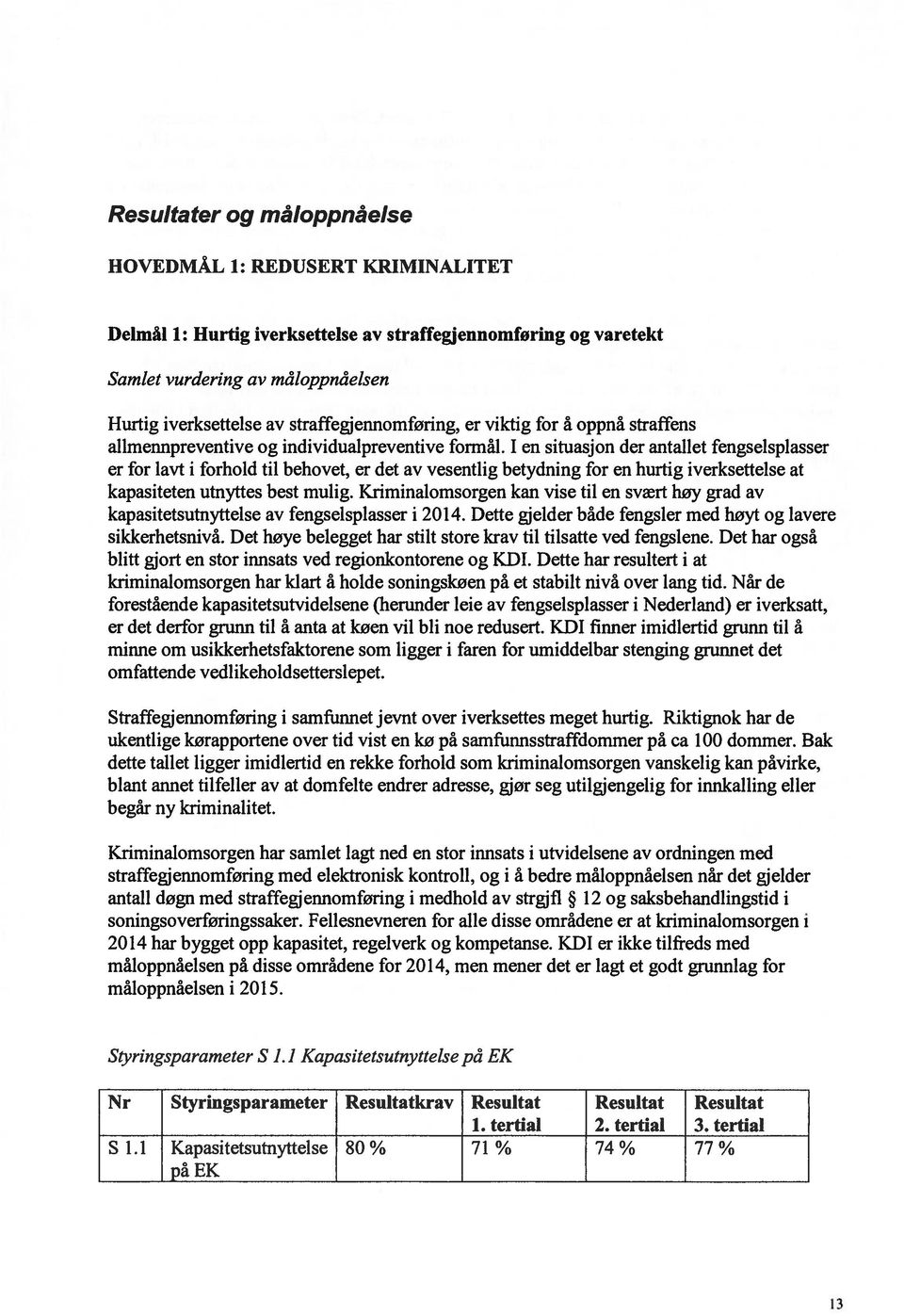 I en situasjon der antallet fengseispiasser er for lavt i forhold til behovet, er det av vesentlig betydning for en hurtig iverksettelse at kapasiteten utnyttes best mulig.