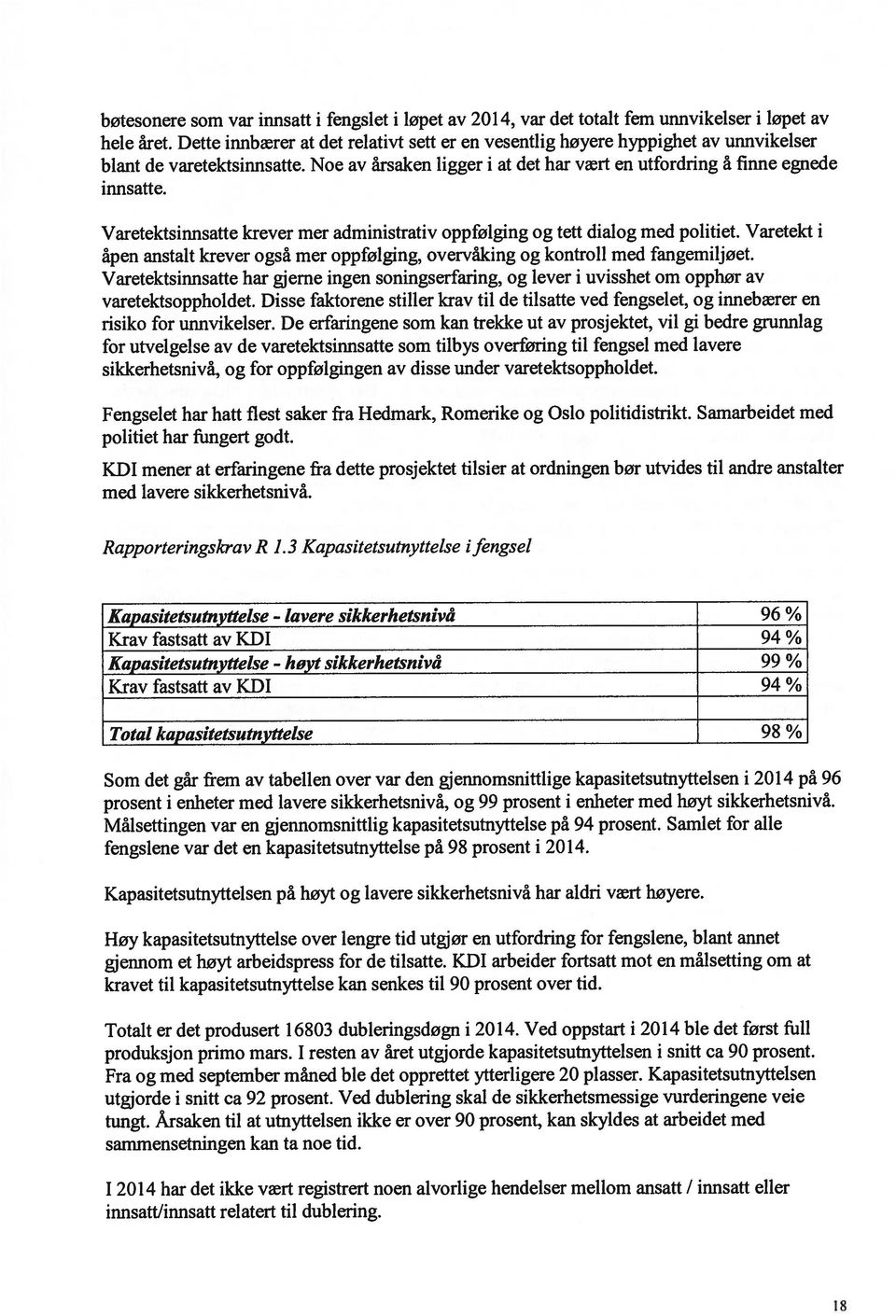 Varetektsinnsatte krever mer administrativ oppfølging og tett dialog med politiet. Varetekt i åpen anstalt krever også mer oppfølging, overvåking og kontroll med fangemiljøet.