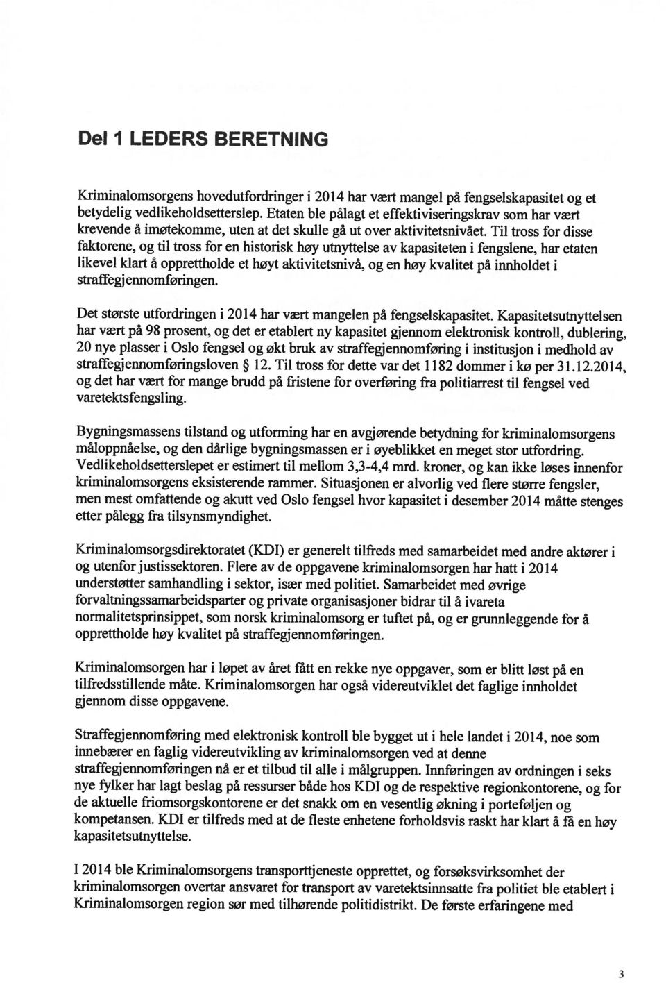 Til tross for disse faktorene, og til tross for en historisk høy utnyttelse av kapasiteten i fengslene, har etaten likevel klart å opprettholde et høyt aktivitetsnivå, og en høy kvalitet på innholdet