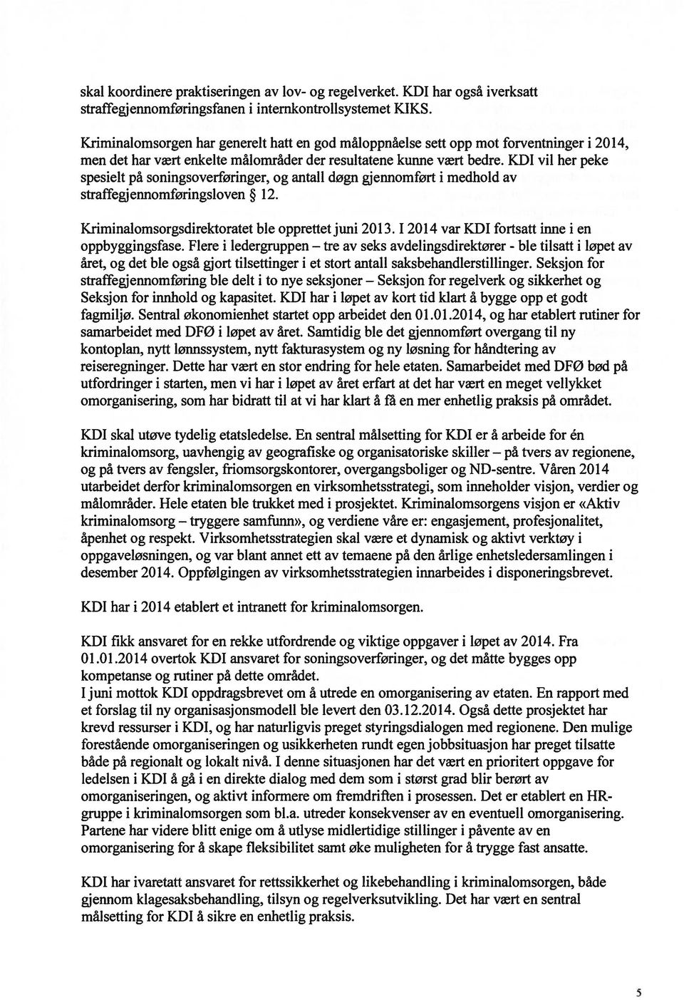 KDI vil her peke spesielt på soningsoverføringer, og antall døgn gjennomført i medhold av straffegjennomføringsloven 12. Kriminalomsorgsdirektoratet ble opprettet juni 2013.