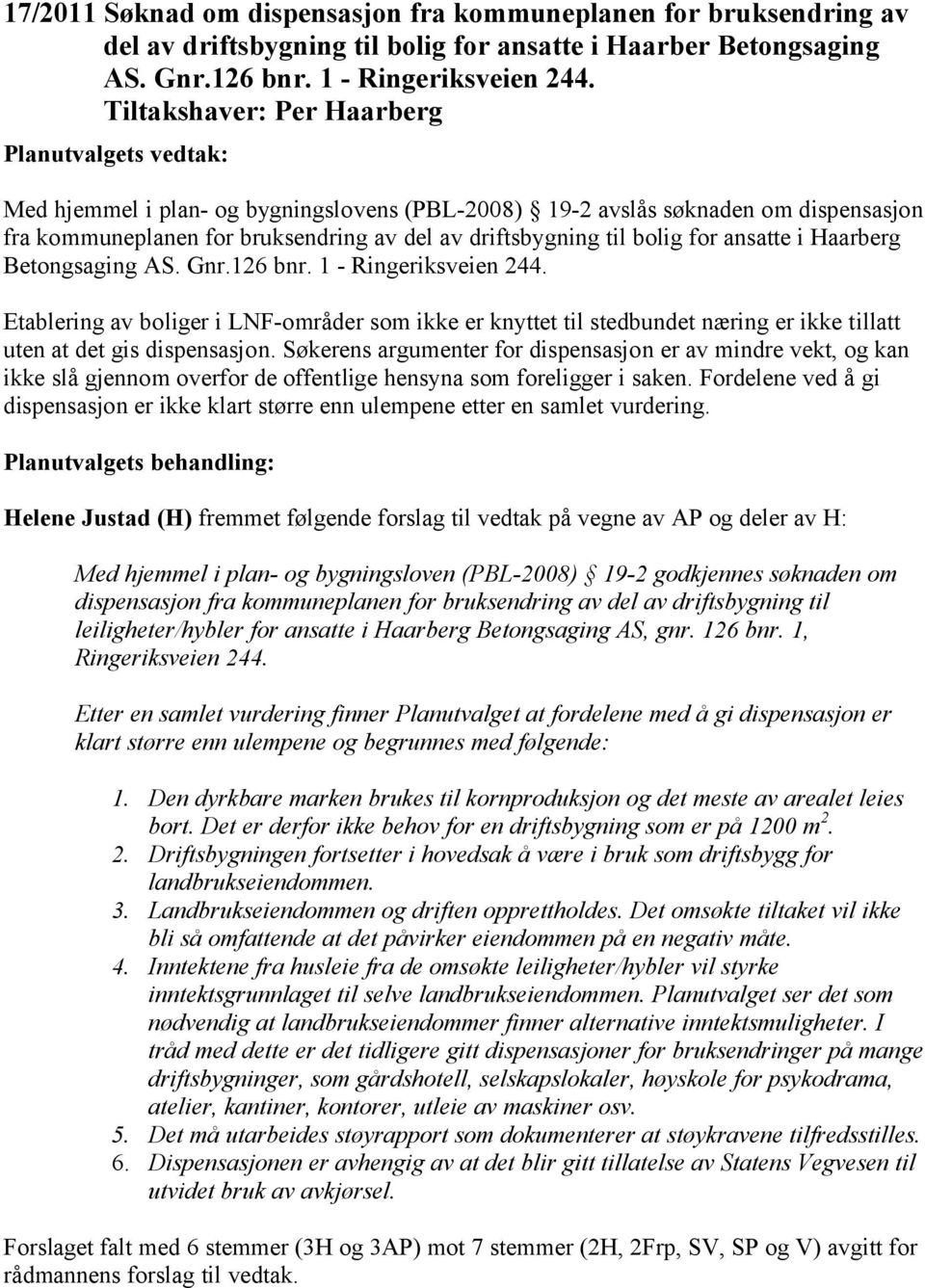 Haarberg Betongsaging AS. Gnr.126 bnr. 1 - Ringeriksveien 244. Etablering av boliger i LNF-områder som ikke er knyttet til stedbundet næring er ikke tillatt uten at det gis dispensasjon.