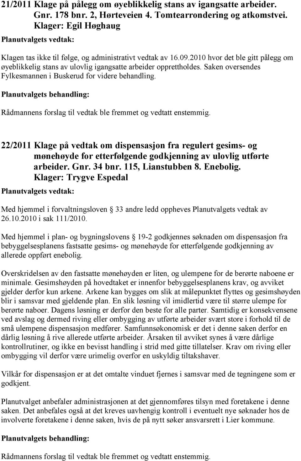 Saken oversendes Fylkesmannen i Buskerud for videre behandling. 22/2011 Klage på vedtak om dispensasjon fra regulert gesims- og mønehøyde for etterfølgende godkjenning av ulovlig utførte arbeider.