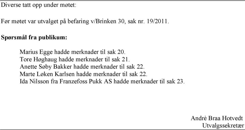 Tore Høghaug hadde merknader til sak 21. Anette Søby Bakker hadde merknader til sak 22.