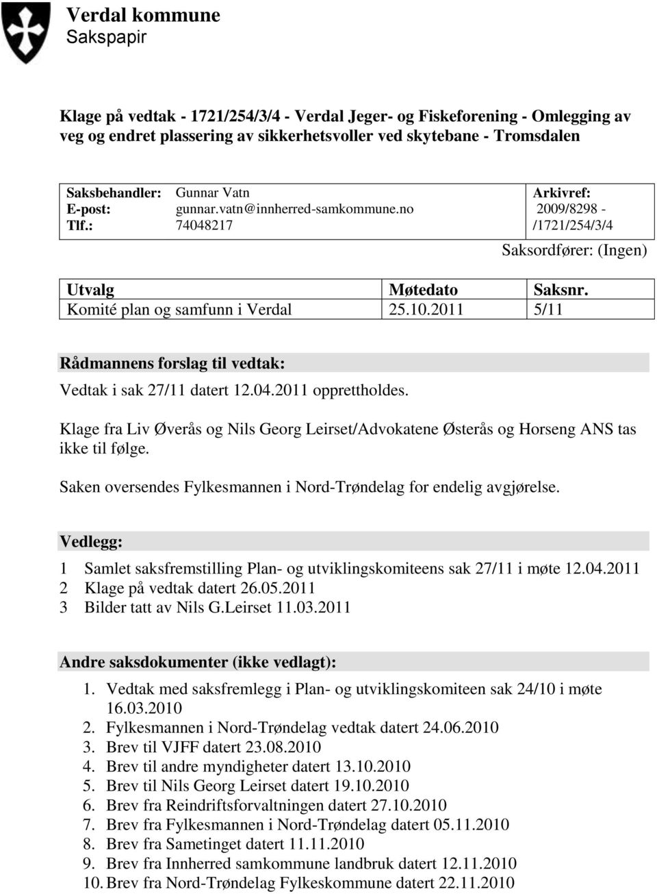 2011 5/11 Rådmannens forslag til vedtak: Vedtak i sak 27/11 datert 12.04.2011 opprettholdes. Klage fra Liv Øverås og Nils Georg Leirset/Advokatene Østerås og Horseng ANS tas ikke til følge.