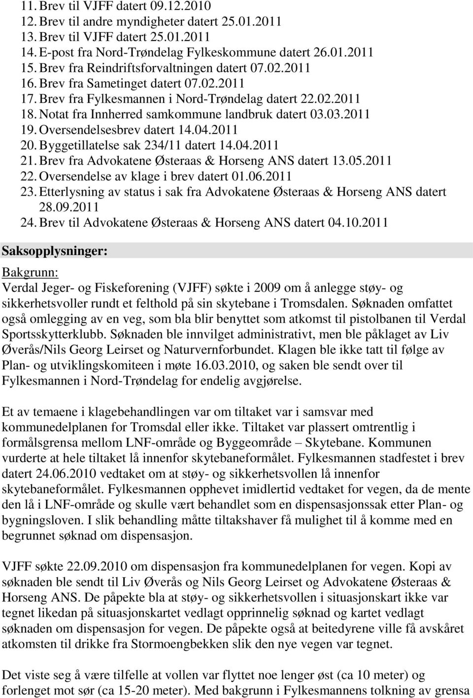 Notat fra Innherred samkommune landbruk datert 03.03.2011 19. Oversendelsesbrev datert 14.04.2011 20. Byggetillatelse sak 234/11 datert 14.04.2011 21.