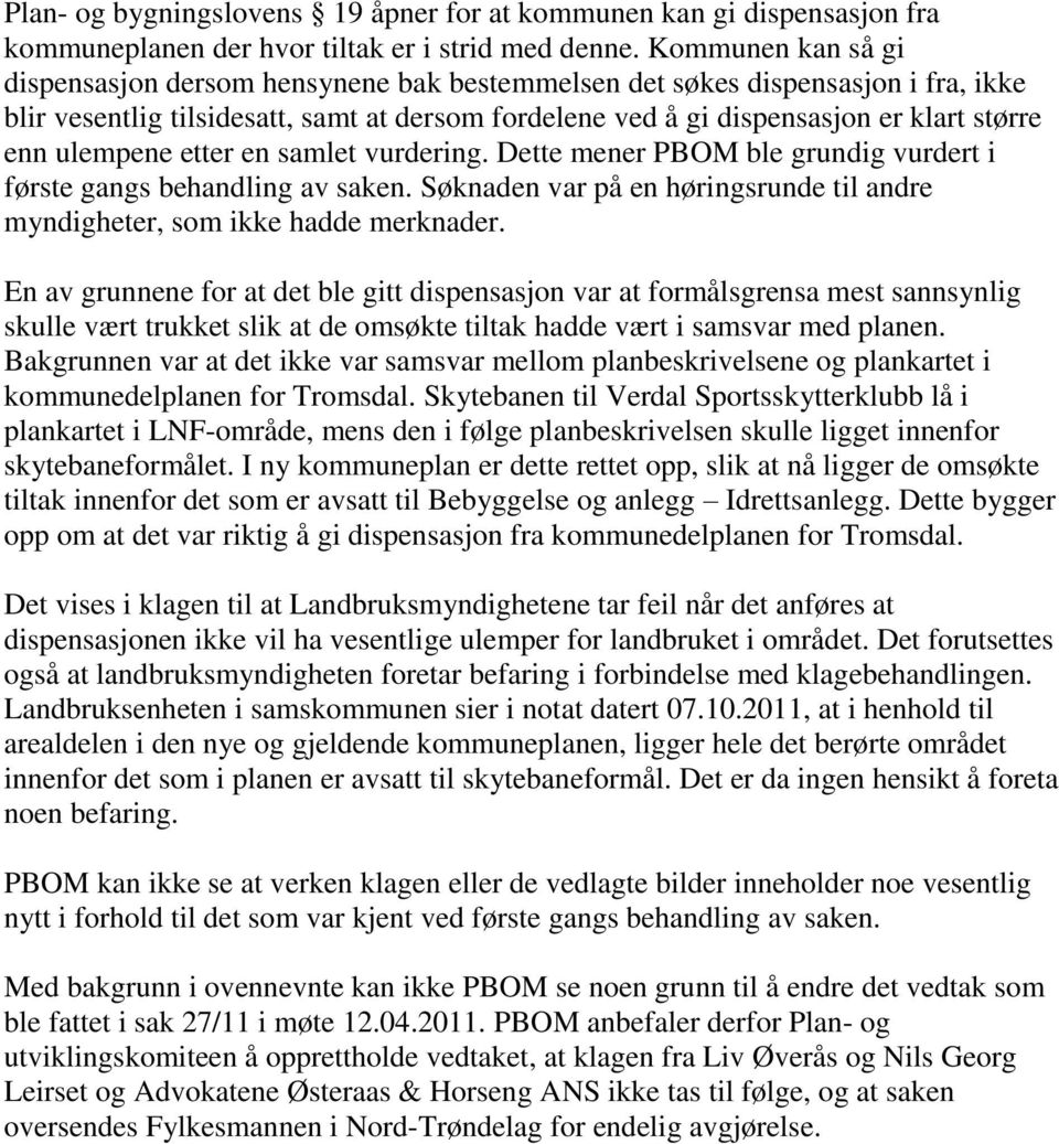 ulempene etter en samlet vurdering. Dette mener PBOM ble grundig vurdert i første gangs behandling av saken. Søknaden var på en høringsrunde til andre myndigheter, som ikke hadde merknader.