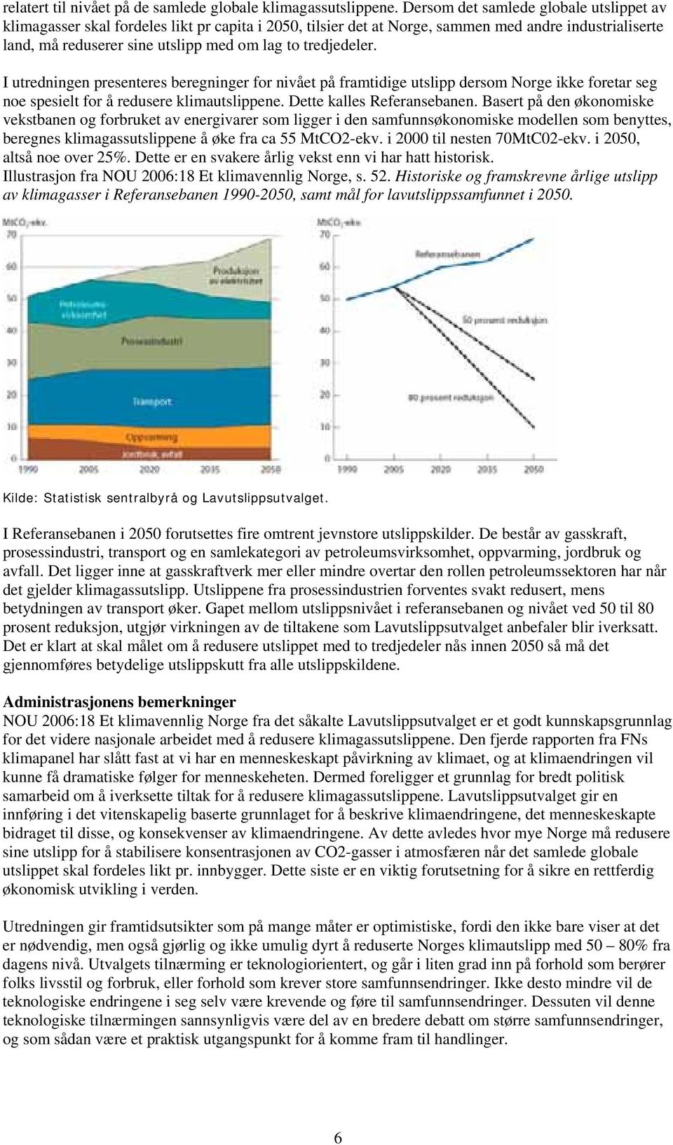 tredjedeler. I utredningen presenteres beregninger for nivået på framtidige utslipp dersom Norge ikke foretar seg noe spesielt for å redusere klimautslippene. Dette kalles Referansebanen.