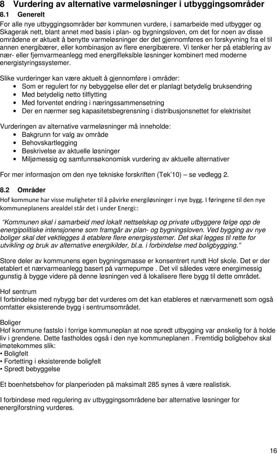 aktuelt å benytte varmeløsninger der det gjennomføres en forskyvning fra el til annen energibærer, eller kombinasjon av flere energibærere.