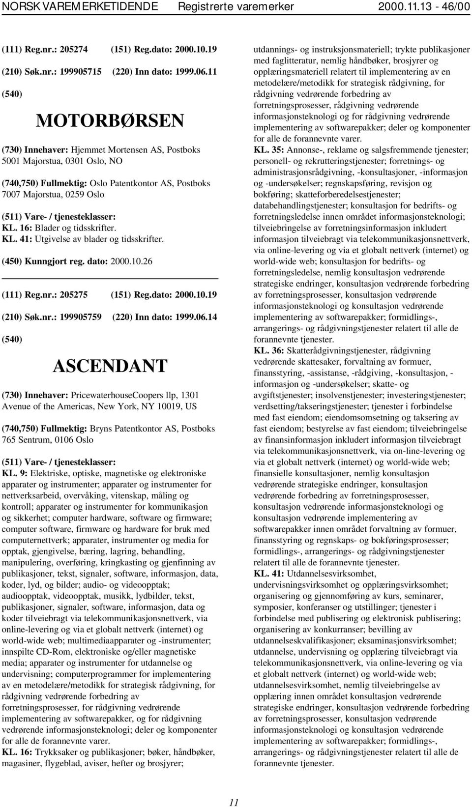 16: Blader og tidsskrifter. KL. 41: Utgivelse av blader og tidsskrifter. (111) Reg.nr.: 205275 (151) Reg.dato: 2000.10.19 (210) Søk.nr.: 199905759 (220) Inn dato: 1999.06.