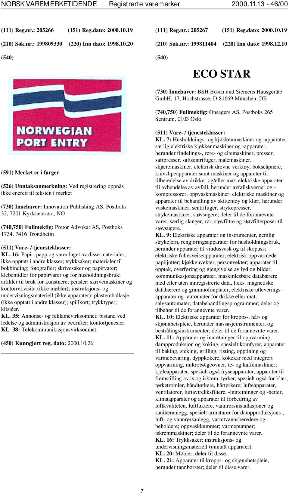 10 ECO STAR (730) Innehaver: BSH Bosch und Siemens Hausgeräte GmbH, 17, Hochstrasse, D-81669 München, DE (740,750) Fullmektig: Onsagers AS, Postboks 265 Sentrum, 0103 Oslo (591) Merket er i farger