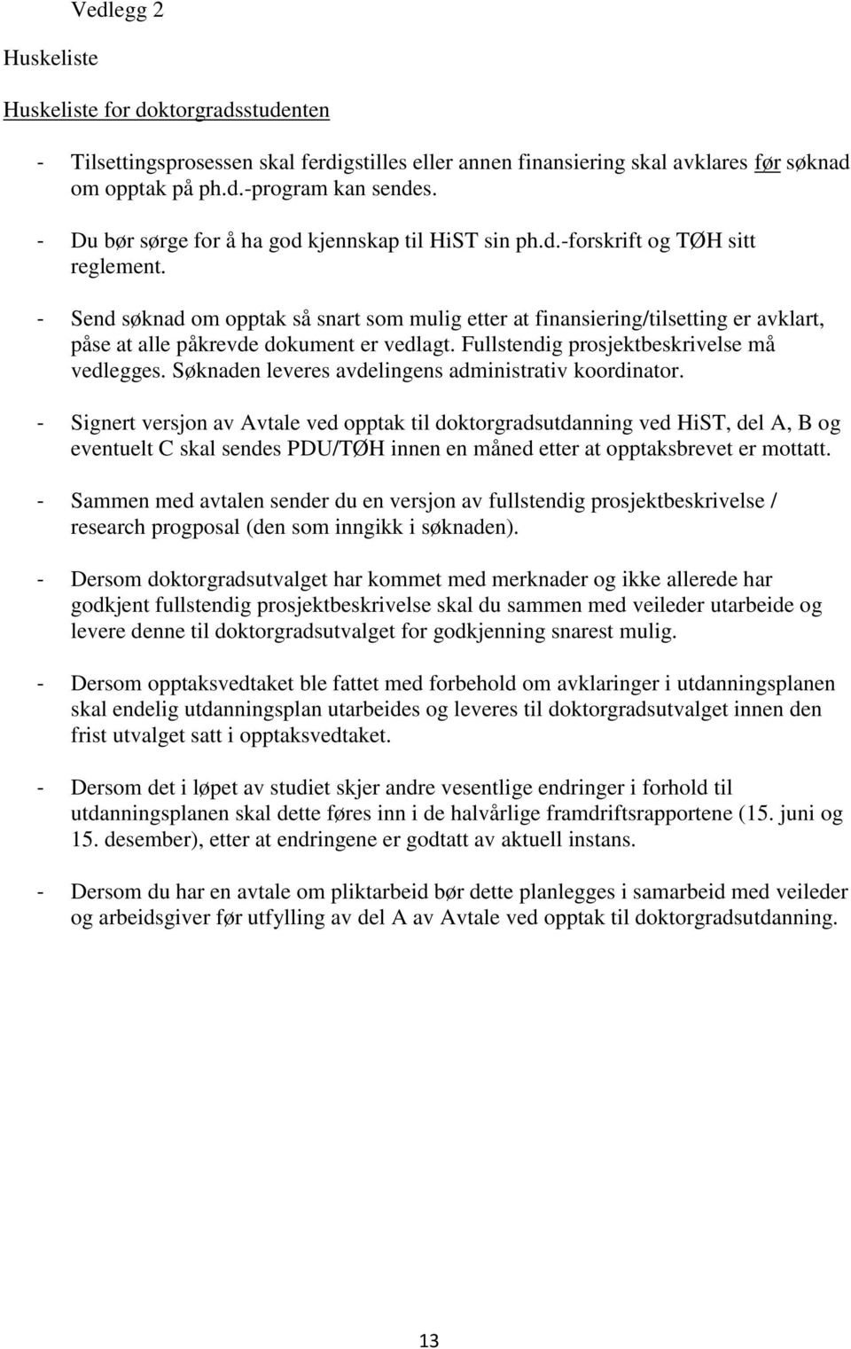 - Send søknad om opptak så snart som mulig etter at finansiering/tilsetting er avklart, påse at alle påkrevde dokument er vedlagt. Fullstendig prosjektbeskrivelse må vedlegges.