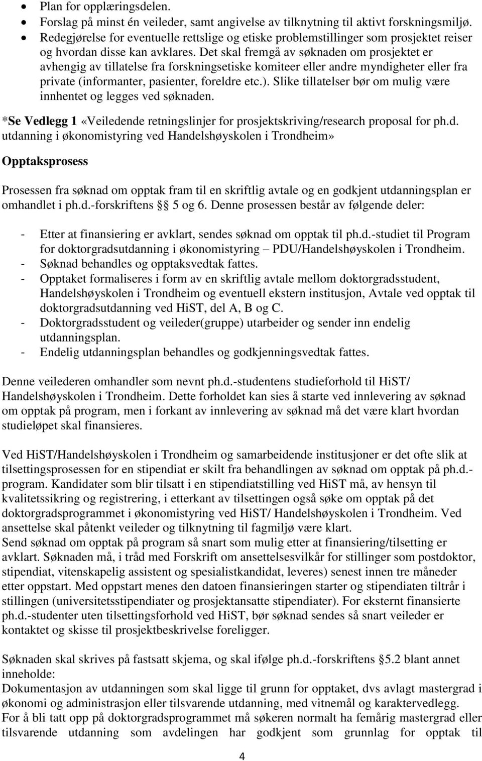 Det skal fremgå av søknaden om prosjektet er avhengig av tillatelse fra forskningsetiske komiteer eller andre myndigheter eller fra private (informanter, pasienter, foreldre etc.).