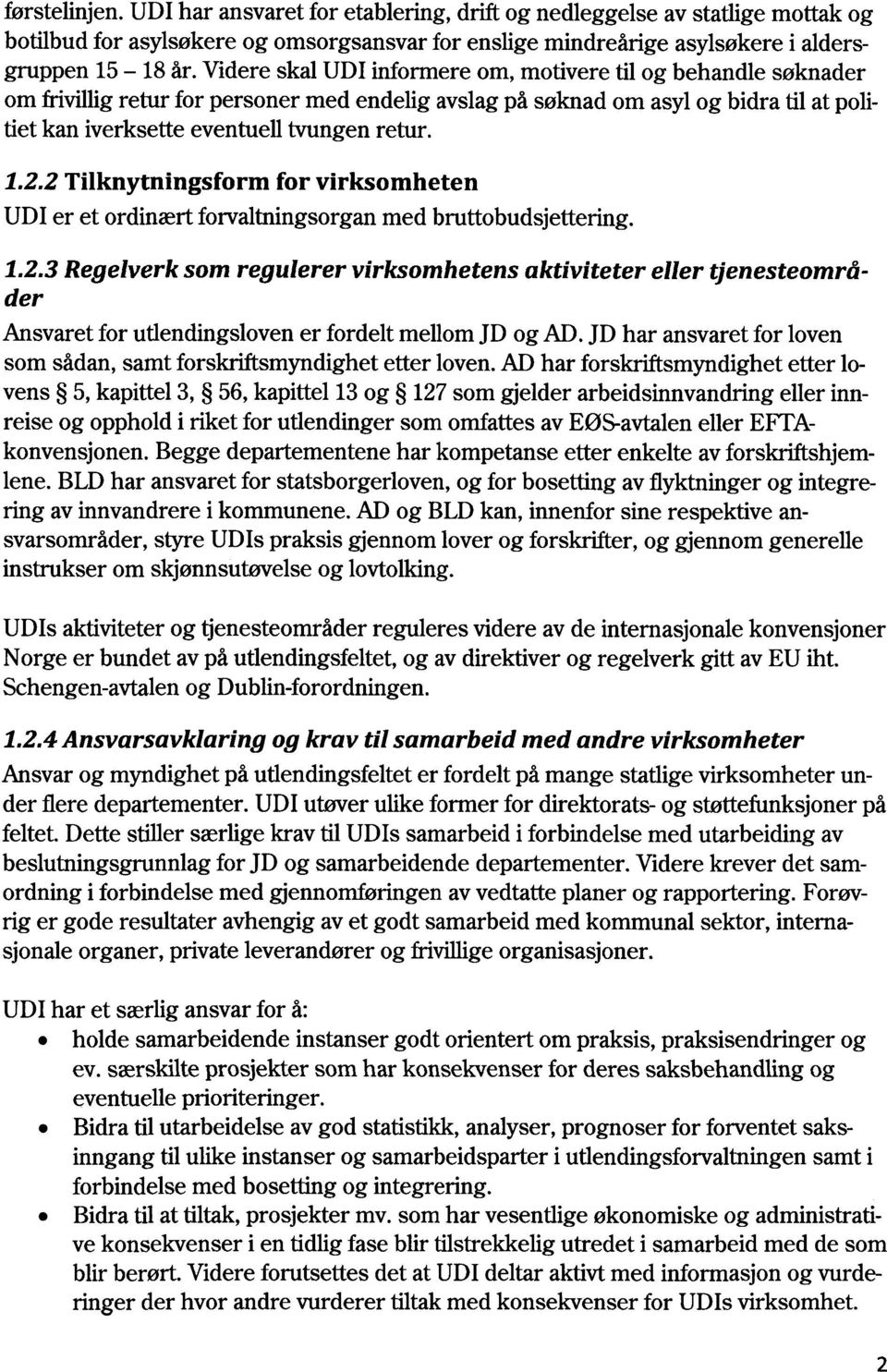 22 Tilknytningsform for virksomheten UDI er et ordinært forvaltningsorgan med bruttobudsjettering. 1.2.3 Regelverk som regulerer virksomhetens aktiviteter eller tjenesteområder Ansvaret for utlendingsloven er fordelt mellom JD og AD.