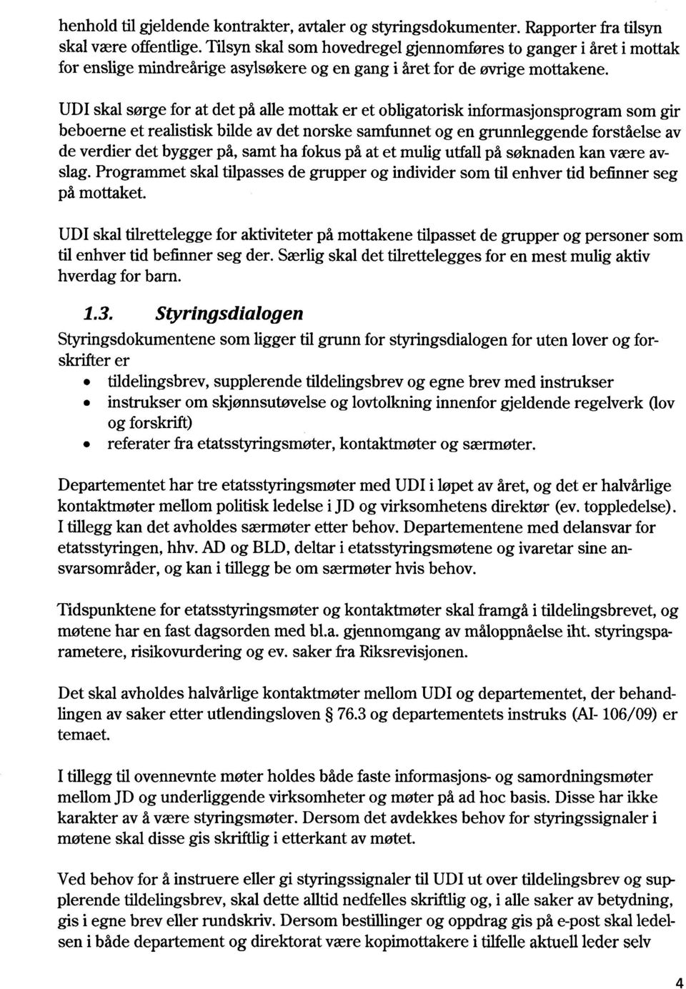 UDI skal sørge for at det på alle mottak er et obligatorisk inforrnasjonsprogram som gir beboerne et realistisk bilde av det norske samfunnet og en grunnleggende forståelse av de verdier det bygger