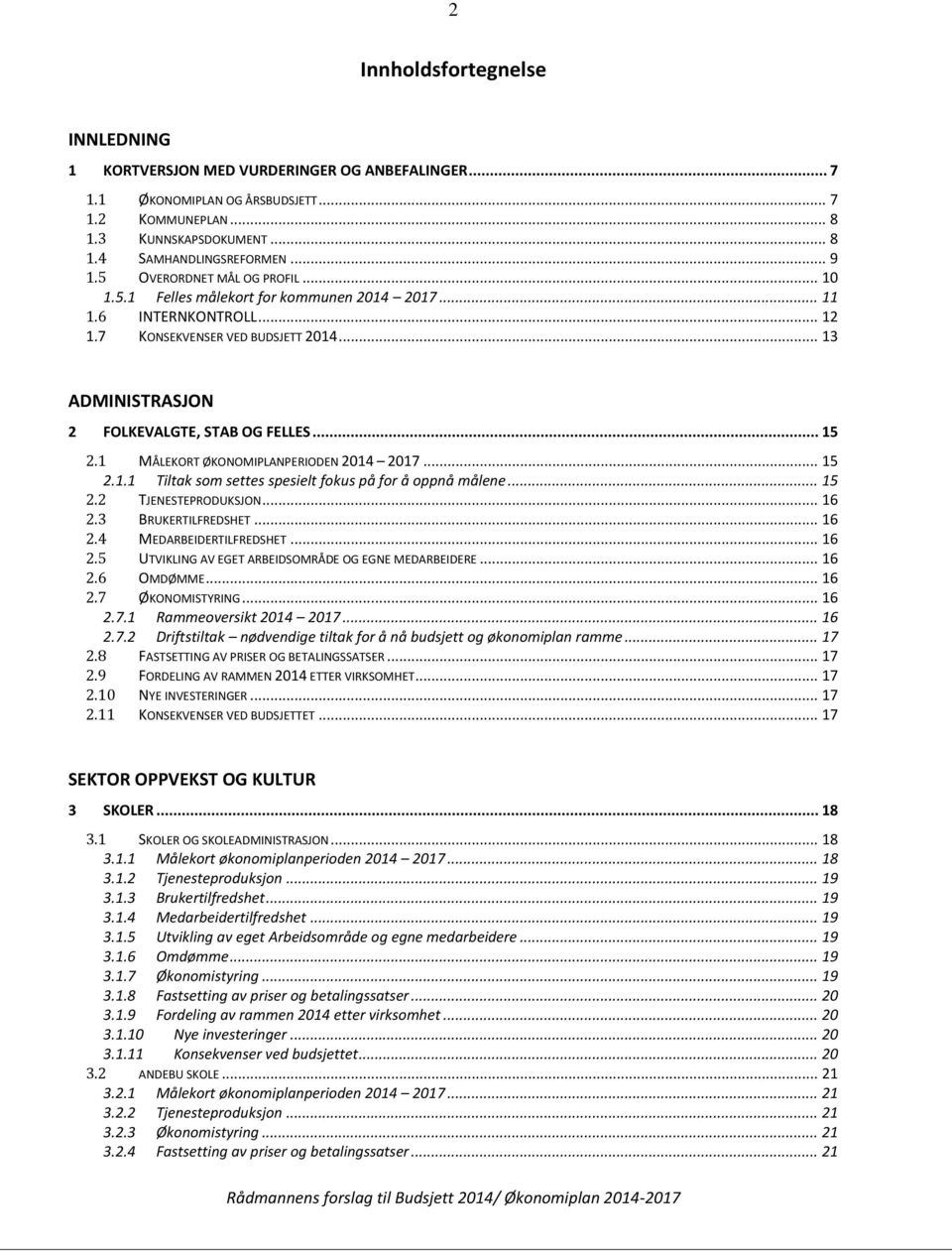 .. 15 2.1 MÅLEKORT ØKONOMIPLANPERIODEN 2014 2017... 15 2.1.1 Tiltak som settes spesielt fokus på for å oppnå målene... 15 2.2 TJENESTEPRODUKSJON... 16 2.3 BRUKERTILFREDSHET... 16 2.4 MEDARBEIDERTILFREDSHET.