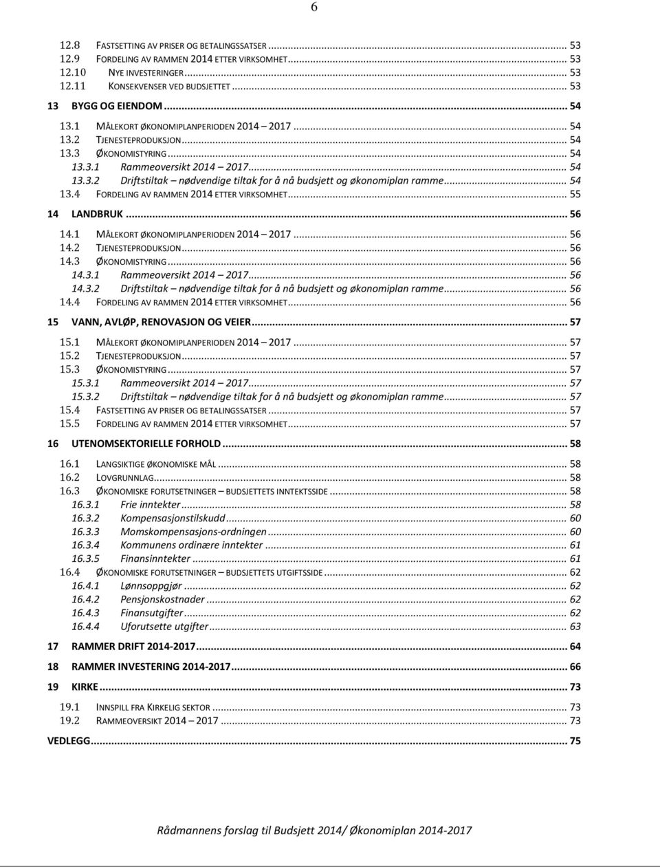 .. 54 13.4 FORDELING AV RAMMEN 2014 ETTER VIRKSOMHET... 55 14 LANDBRUK... 56 14.1 MÅLEKORT ØKONOMIPLANPERIODEN 2014 2017... 56 14.2 TJENESTEPRODUKSJON... 56 14.3 ØKONOMISTYRING... 56 14.3.1 Rammeoversikt 2014 2017.