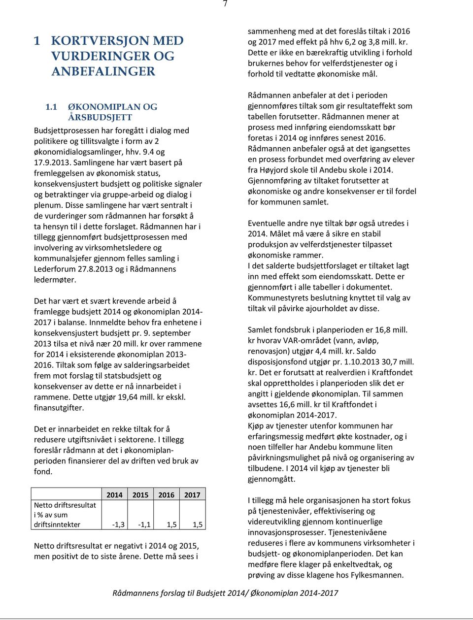 Disse samlingene har vært sentralt i de vurderinger som rådmannen har forsøkt å ta hensyn til i dette forslaget.