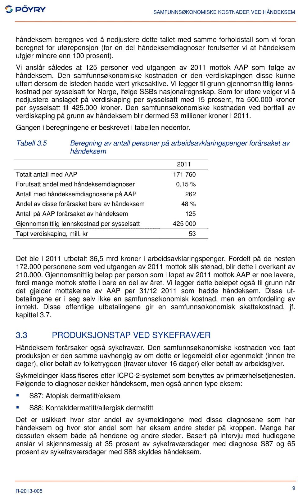 Den samfunnsøkonomiske kostnaden er den verdiskapingen disse kunne utført dersom de isteden hadde vært yrkesaktive.