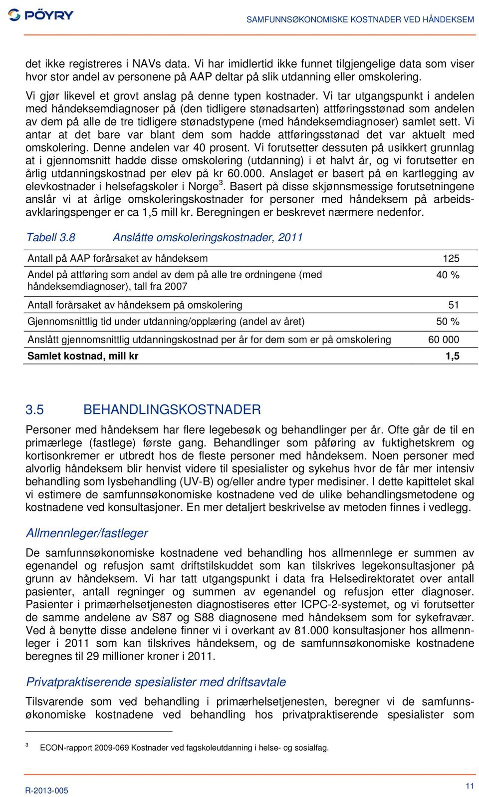 Vi tar utgangspunkt i andelen med håndeksemdiagnoser på (den tidligere stønadsarten) attføringsstønad som andelen av dem på alle de tre tidligere stønadstypene (med håndeksemdiagnoser) samlet sett.