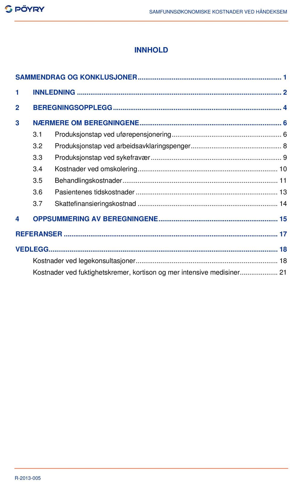 4 Kostnader ved omskolering... 10 3.5 Behandlingskostnader... 11 3.6 Pasientenes tidskostnader... 13 3.7 Skattefinansieringskostnad.