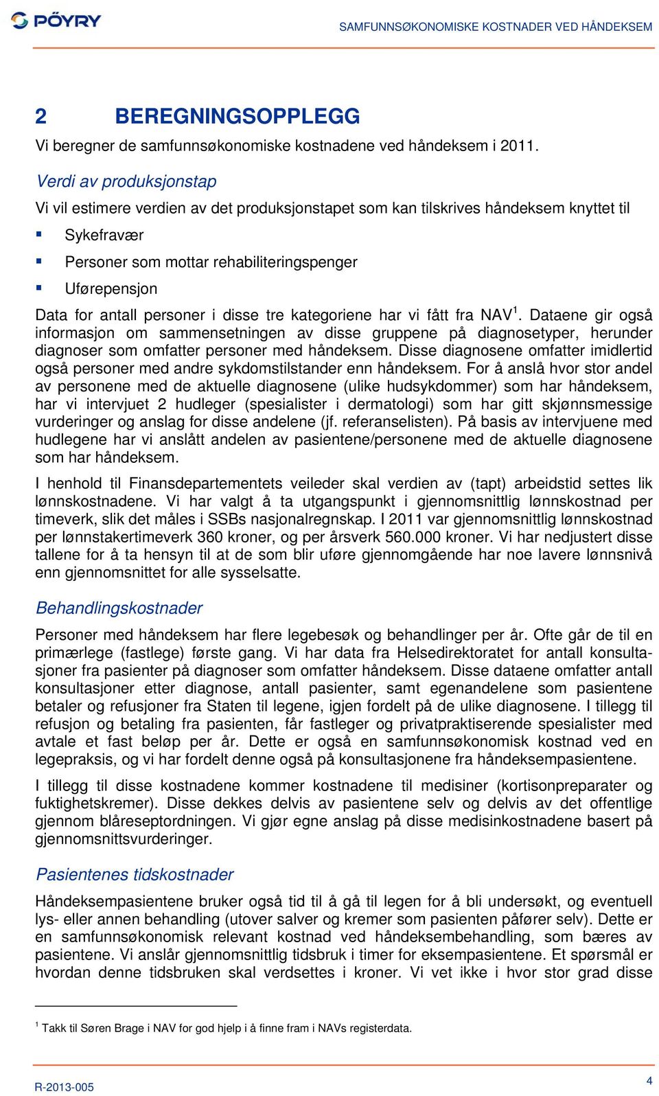 personer i disse tre kategoriene har vi fått fra NAV 1. Dataene gir også informasjon om sammensetningen av disse gruppene på diagnosetyper, herunder diagnoser som omfatter personer med håndeksem.