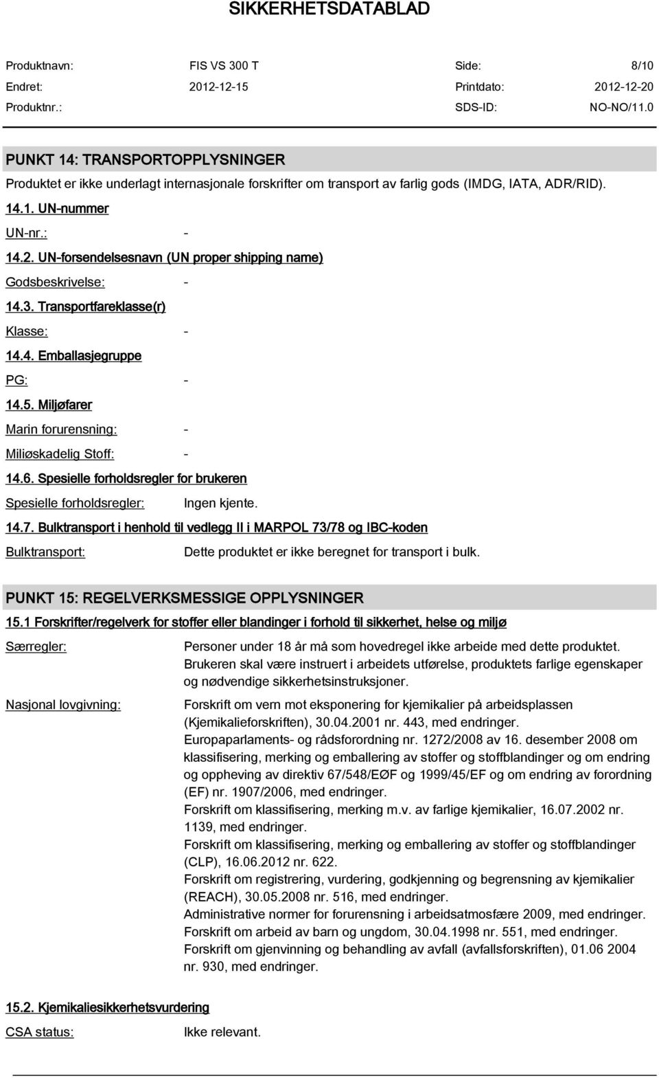 Spesielle forholdsregler for brukeren Spesielle forholdsregler: Ingen kjente. 14.7.