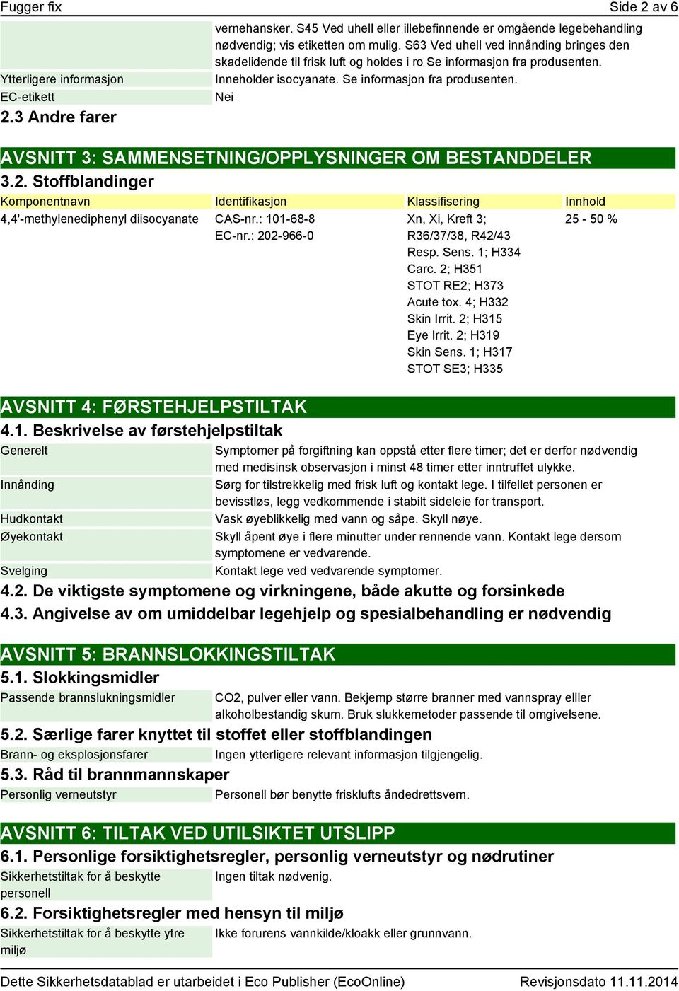 2. Stoffblandinger Komponentnavn Identifikasjon Klassifisering Innhold 4,4'-methylenediphenyl diisocyanate CAS-nr.: 10