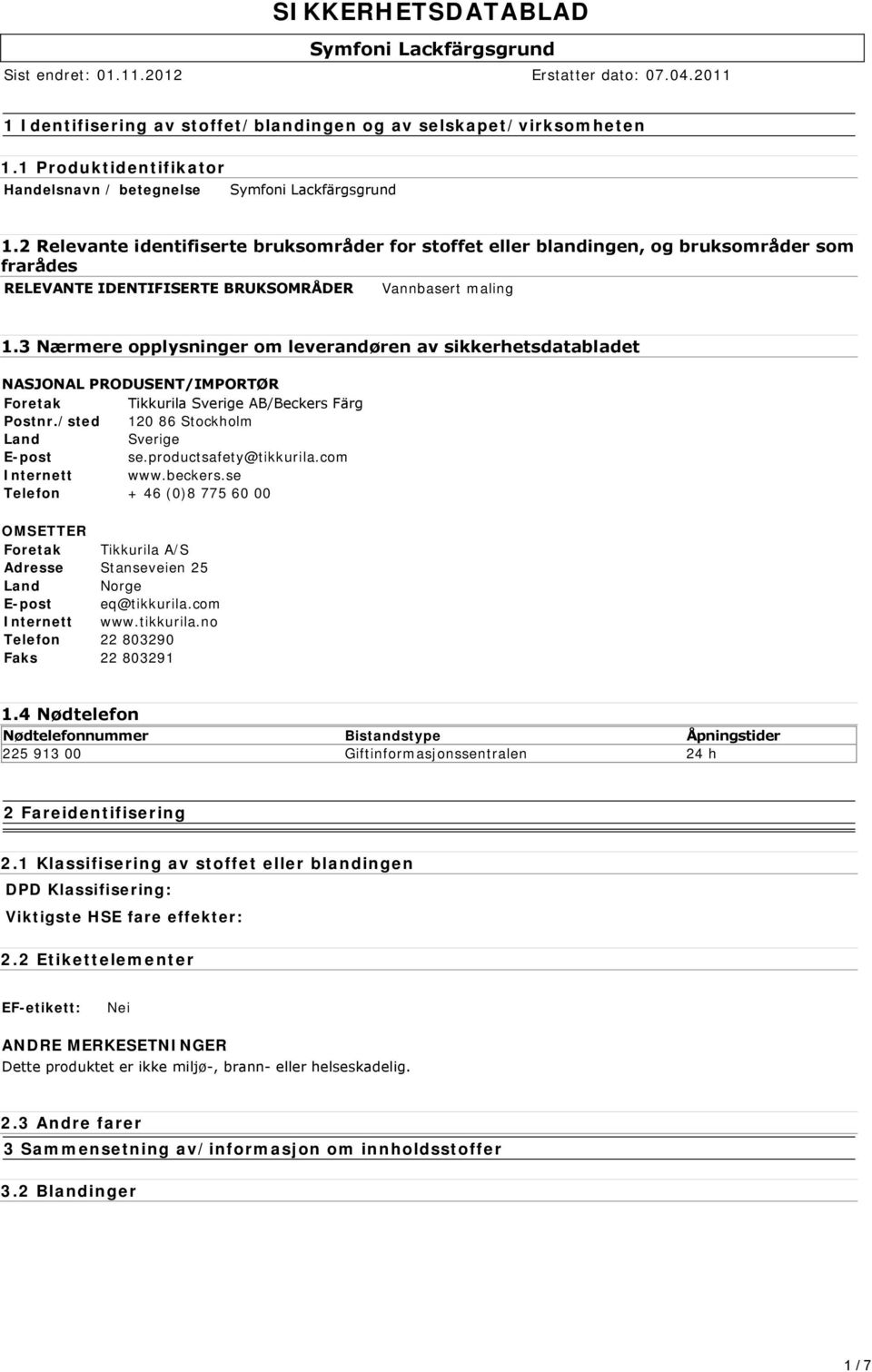 3 Nærmere opplysninger om leverandøren av sikkerhetsdatabladet NASJONAL PRODUSENT/IMPORTØR Foretak Tikkurila Sverige AB/Beckers Färg Postnr./sted 120 86 Stockholm Land Sverige E-post se.