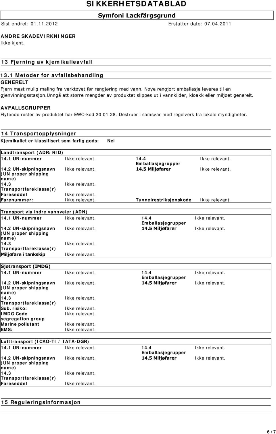 AVFALLSGRUPPER Flytende rester av produktet har EWC-kod 20 01 28. Destruer i samsvar med regelverk fra lokale myndigheter.