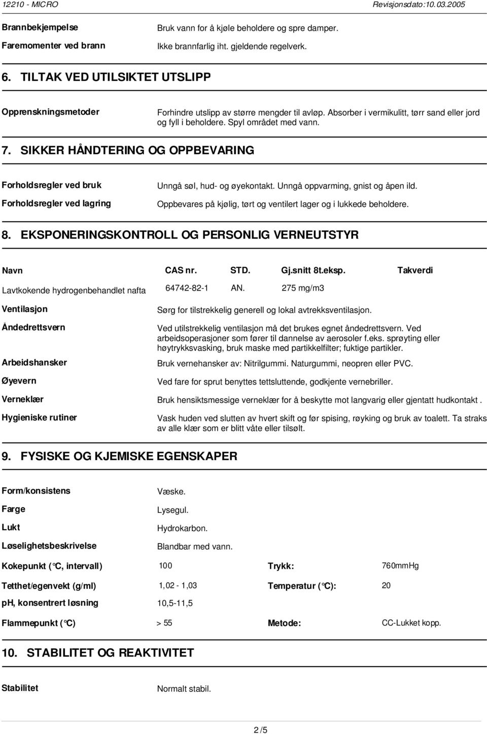 SIKKER HÅNDTERING OG OPPBEVARING Forholdsregler ved bruk Forholdsregler ved lagring Unngå søl, hud- og øyekontakt. Unngå oppvarming, gnist og åpen ild.