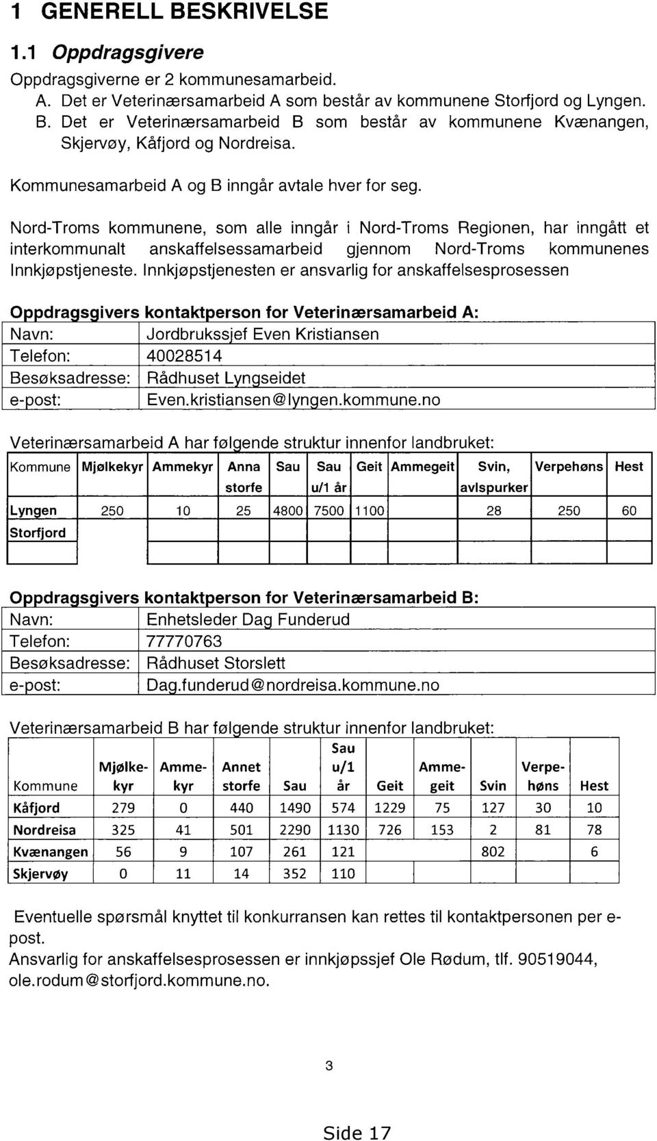 Nord-Troms kommunene, som alle inngår i Nord-Troms Regionen, har inngått et interkommunalt anskaffelsessamarbeid gjennom Nord-Troms kommunenes lnnkjøpstjeneste.