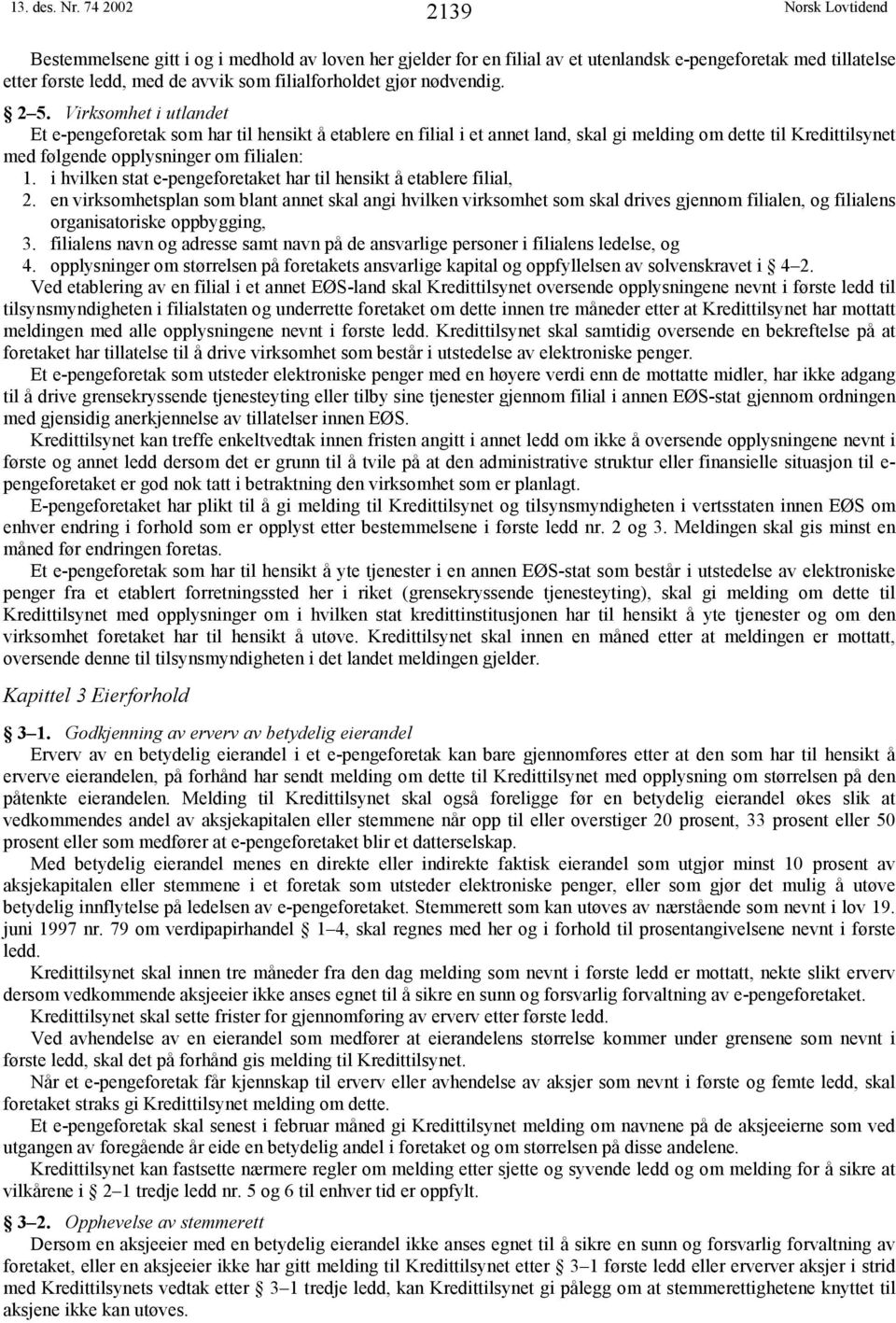 2 5. Virksomhet i utlandet Et e-pengeforetak som har til hensikt å etablere en filial i et annet land, skal gi melding om dette til Kredittilsynet med følgende opplysninger om filialen: 1.