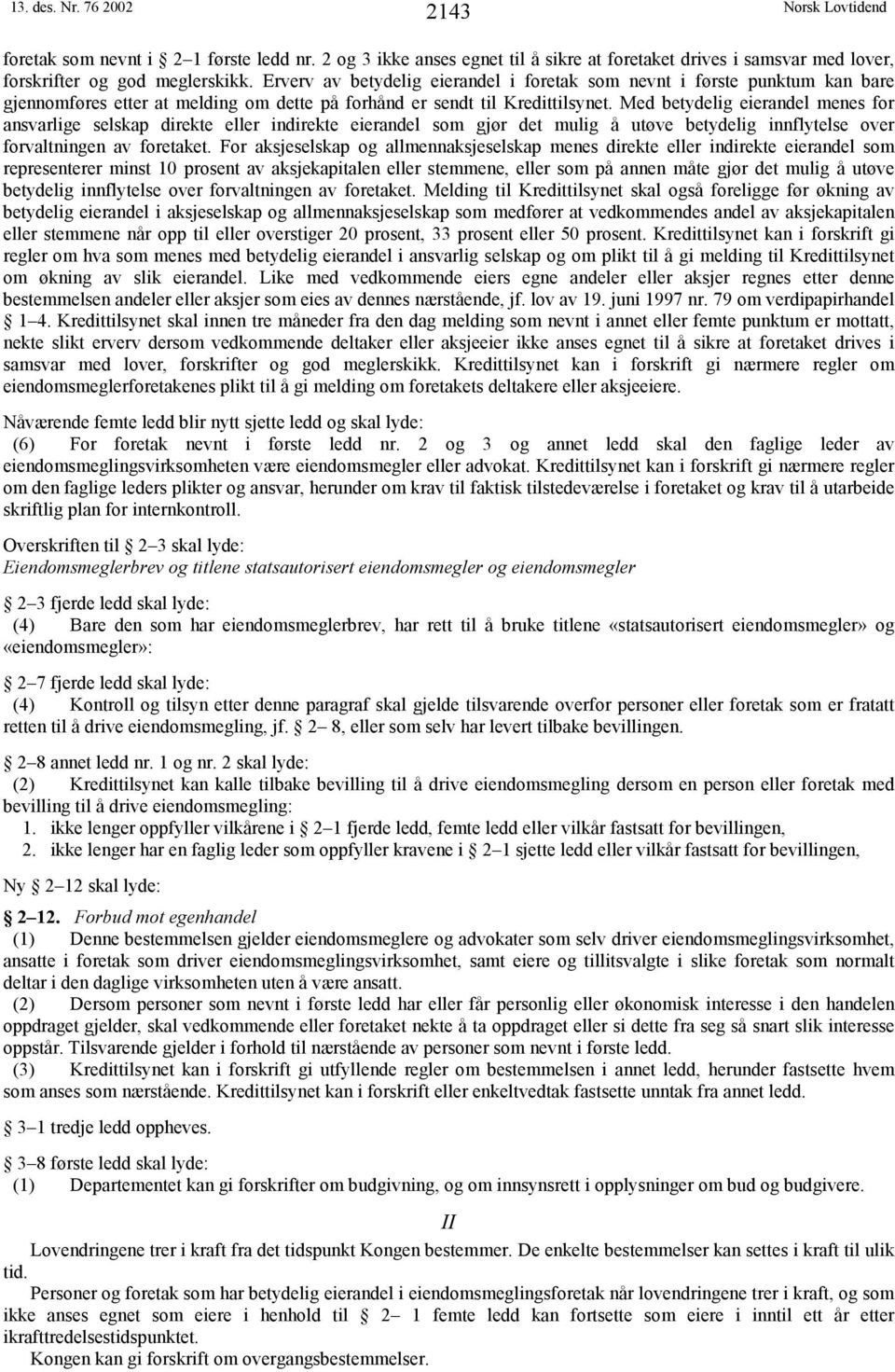 Med betydelig eierandel menes for ansvarlige selskap direkte eller indirekte eierandel som gjør det mulig å utøve betydelig innflytelse over forvaltningen av foretaket.