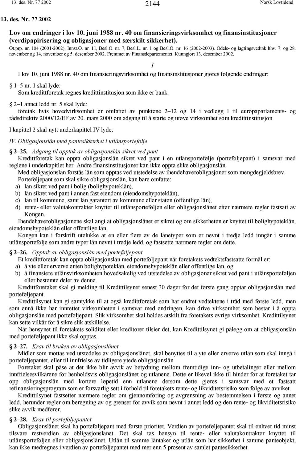 Fremmet av Finansdepartementet. Kunngjort 13. desember 2002. I I lov 10. juni 1988 nr. 40 om finansieringsvirksomhet og finansinstitusjoner gjøres følgende endringer: 1 5 nr.