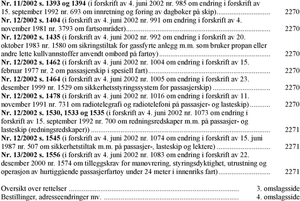 oktober 1983 nr. 1580 om sikringstiltak for gassfyrte anlegg m.m. som bruker propan eller andre lette kullvannstoffer anvendt ombord på fartøy)... 2270 Nr. 12/2002 s. 1462 (i forskrift av 4.