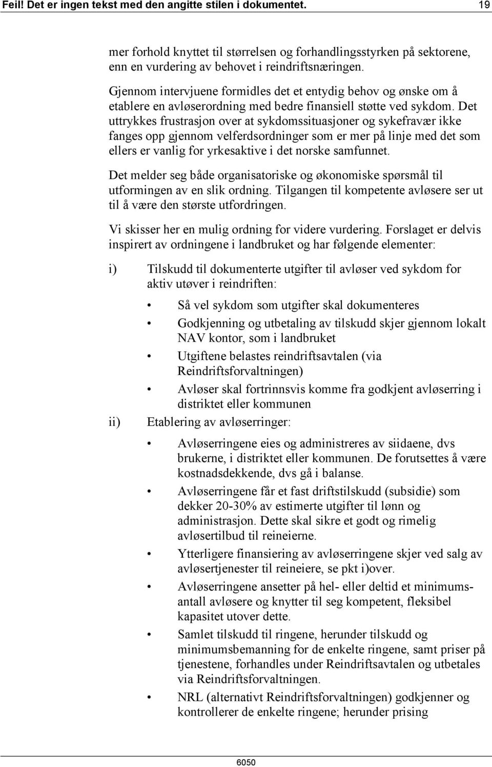 Det uttrykkes frustrasjon over at sykdomssituasjoner og sykefravær ikke fanges opp gjennom velferdsordninger som er mer på linje med det som ellers er vanlig for yrkesaktive i det norske samfunnet.