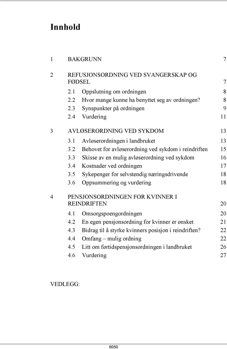 4 Kostnader ved ordningen 17 3.5 Sykepenger for selvstendig næringsdrivende 18 3.6 Oppsummering og vurdering 18 4 PENSJONSORDNINGEN FOR KVINNER I REINDRIFTEN 20 4.1 Omsorgspoengordningen 20 4.